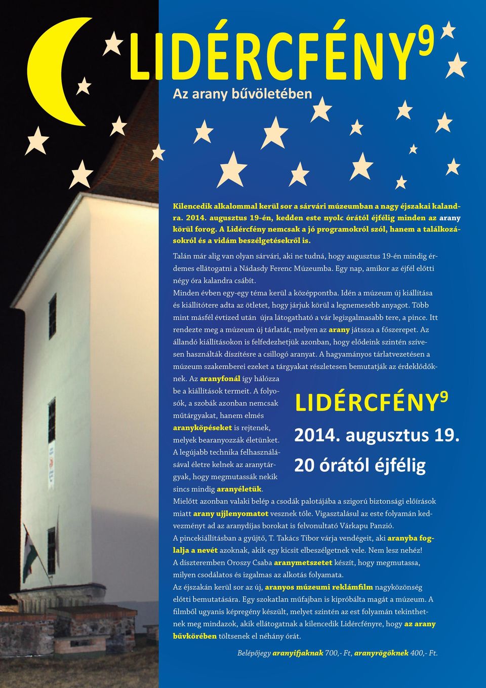 Talán már alig van olyan sárvári, aki ne tudná, hogy augusztus 19-én mindig érdemes ellátogatni a Nádasdy Ferenc Múzeumba. Egy nap, amikor az éjfél előtti négy óra kalandra csábít.