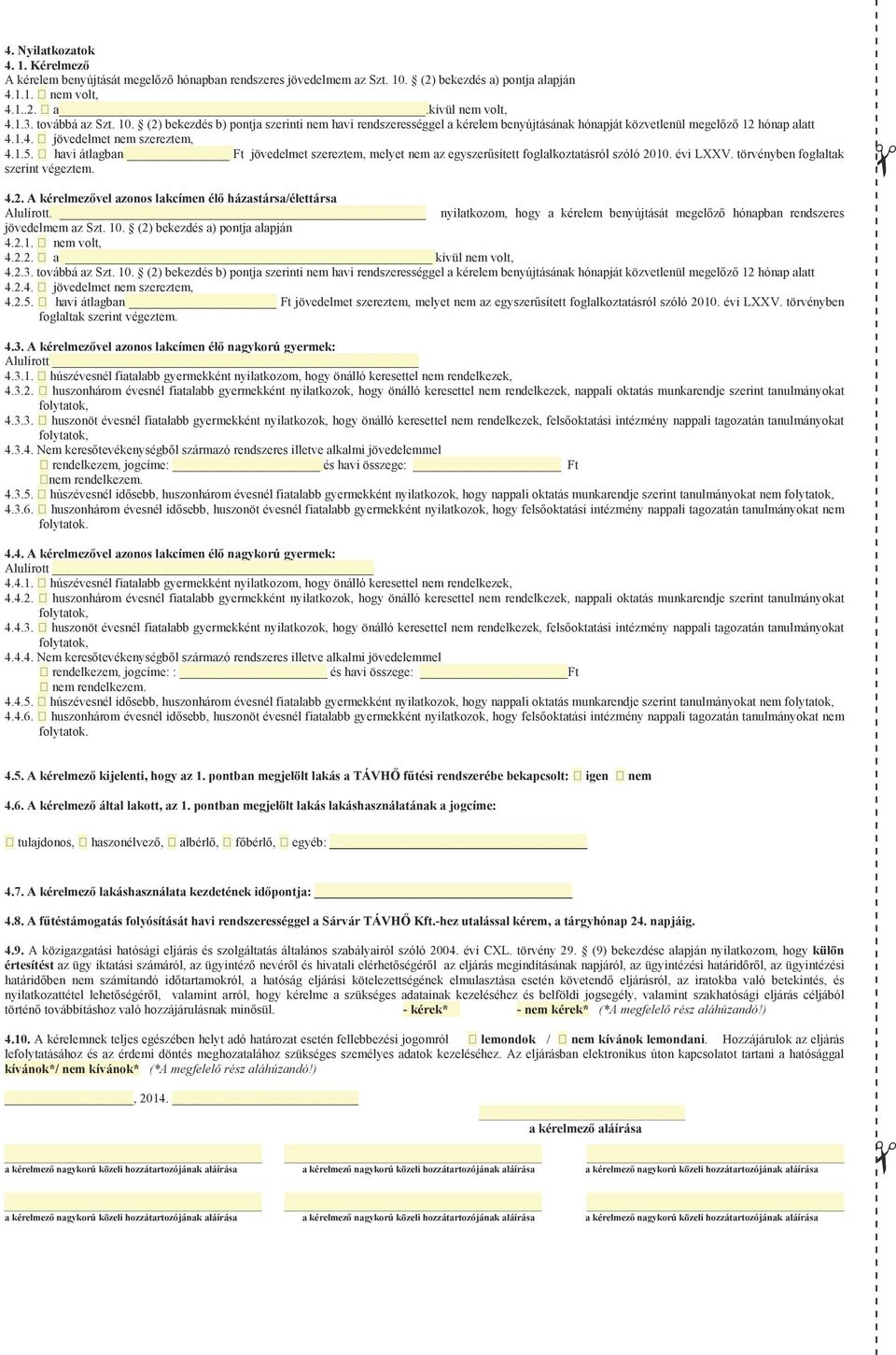 havi átlagban Ft jövedelmet szereztem, melyet nem az egyszerűsített foglalkoztatásról szóló 2010. évi LXXV. törvényben foglaltak szerint végeztem. 4.2. A kérelmezővel azonos lakcímen élő házastársa/élettársa Alulírott.