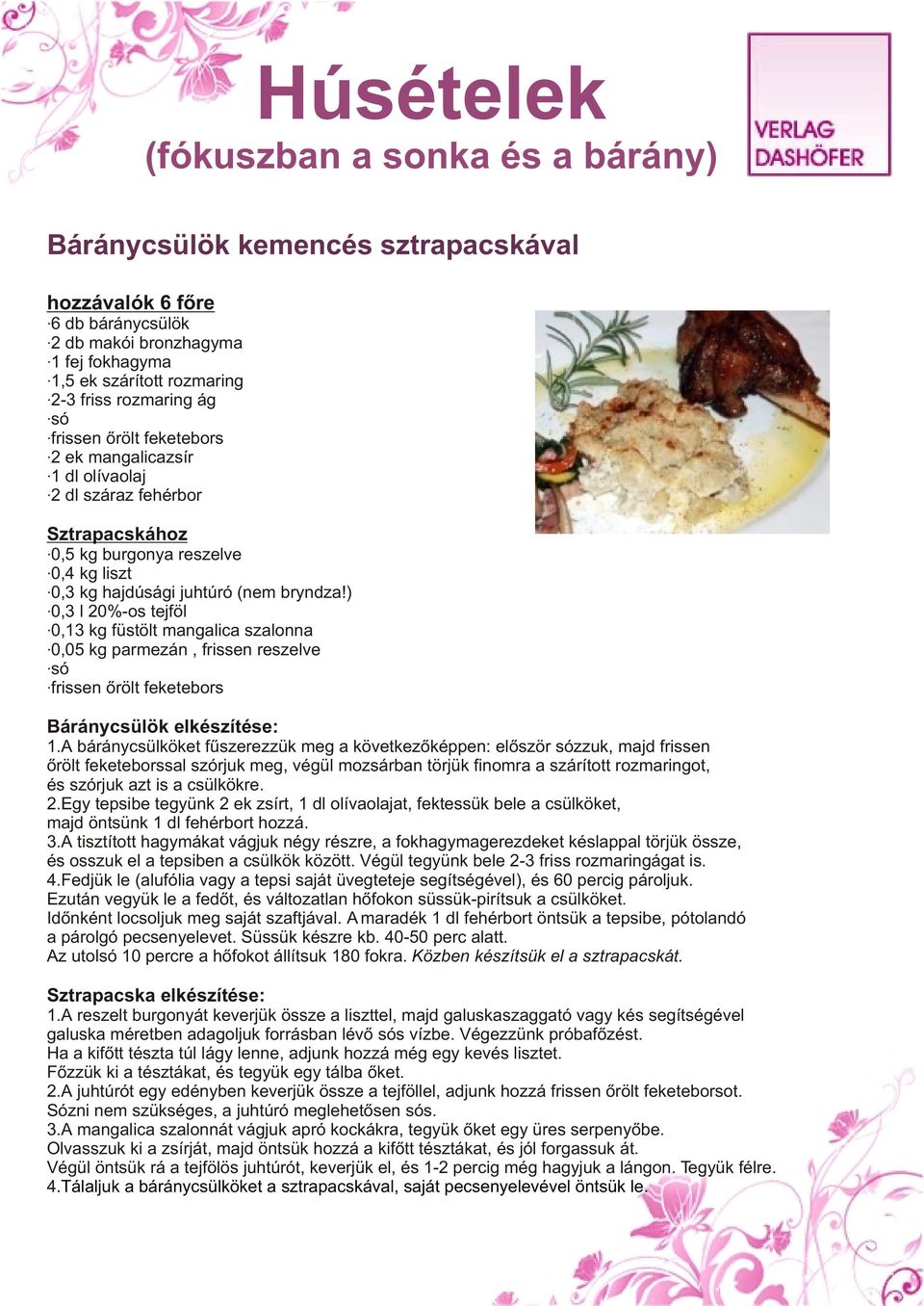 ) 0,3 l 20%-os tejföl 0,13 kg füstölt mangalica szalonna 0,05 kg parmezán, frissen reszelve só frissen õrölt feketebors Báránycsülök elkészítése: 1.