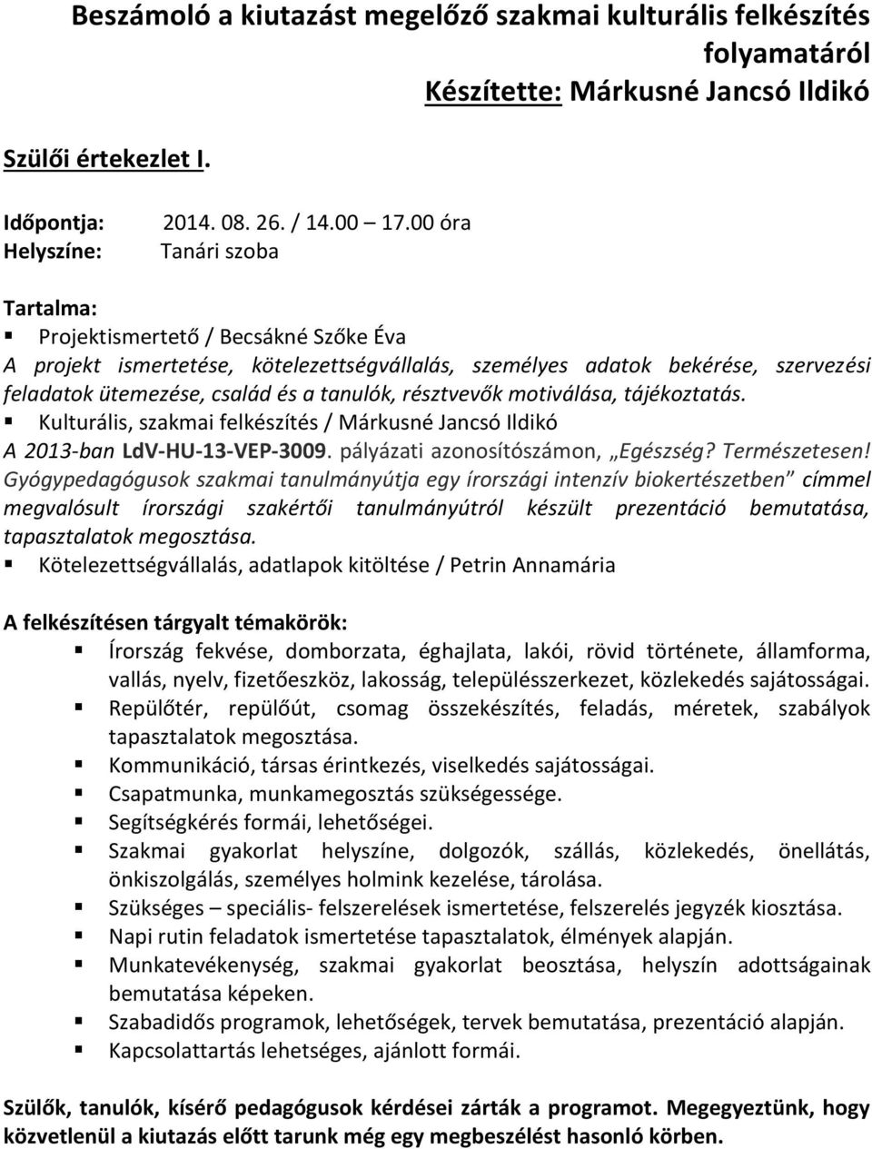 résztvevők motiválása, tájékoztatás. Kulturális, szakmai felkészítés / Márkusné Jancsó Ildikó A 2013-ban LdV-HU-13-VEP-3009. pályázati azonosítószámon, Egészség? Természetesen!