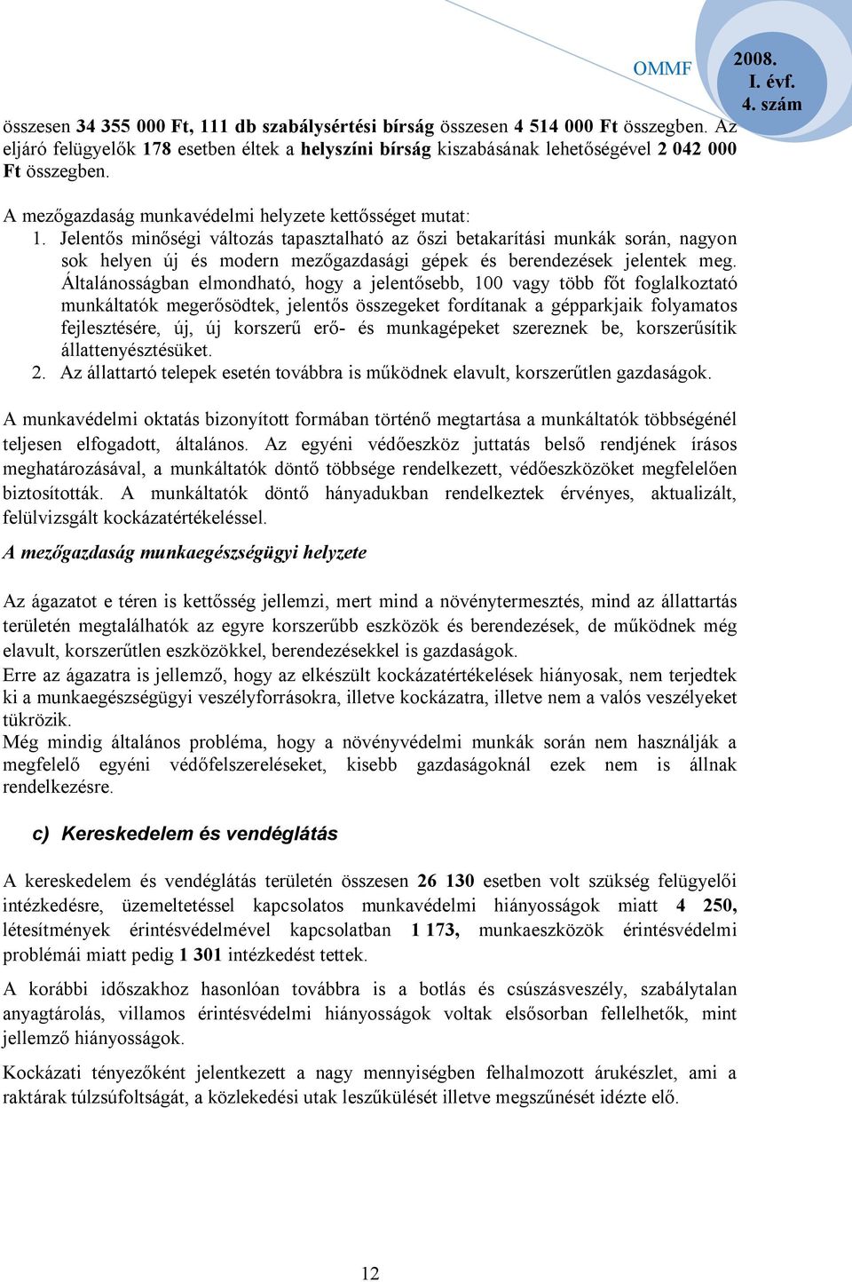 Jelentős minőségi változás tapasztalható az őszi betakarítási munkák során, nagyon sok helyen új és modern mezőgazdasági gépek és berendezések jelentek meg.