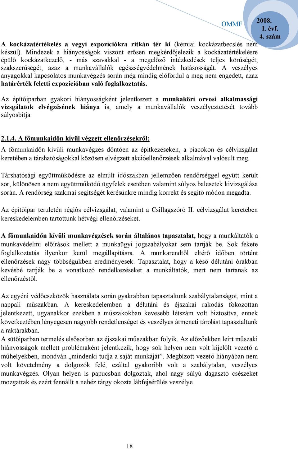 egészségvédelmének hatásosságát. A veszélyes anyagokkal kapcsolatos munkavégzés során még mindig előfordul a meg nem engedett, azaz határérték feletti expozícióban való foglalkoztatás.