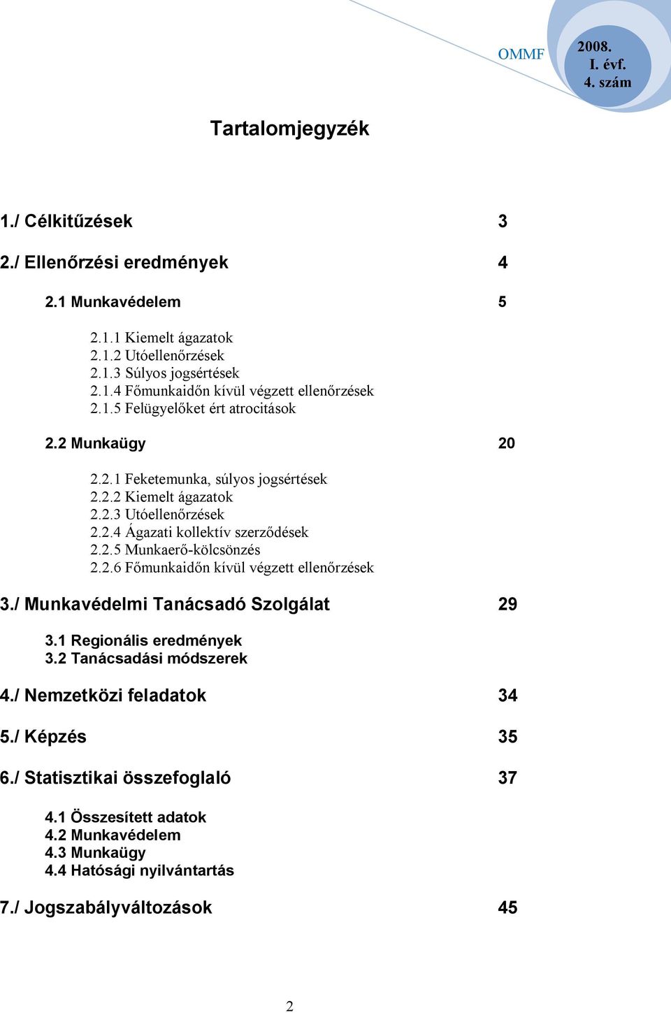 2.6 Főmunkaidőn kívül végzett ellenőrzések 3./ Munkavédelmi Tanácsadó Szolgálat 29 3.1 Regionális eredmények 3.2 Tanácsadási módszerek 4./ Nemzetközi feladatok 34 5./ Képzés 35 6.