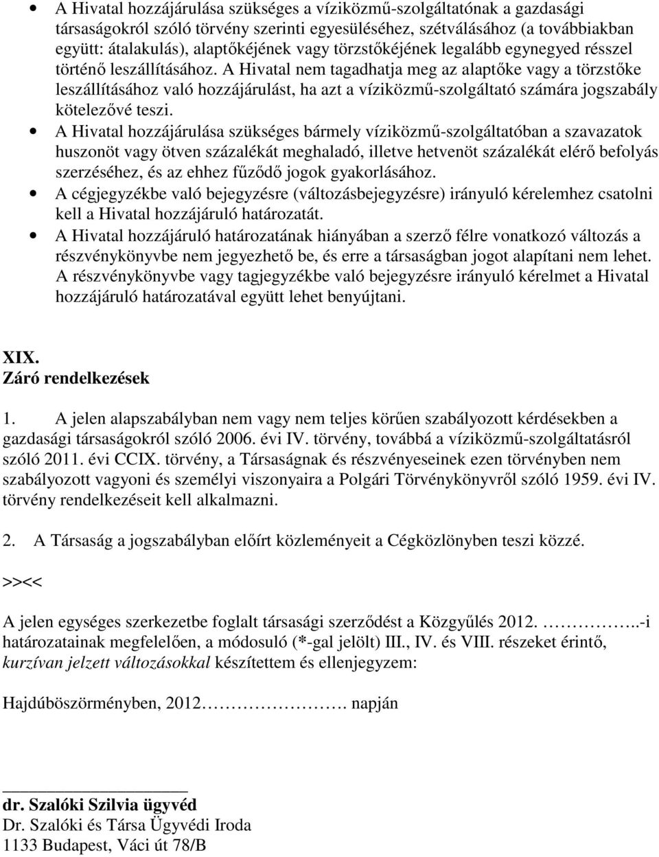 A Hivatal nem tagadhatja meg az alaptőke vagy a törzstőke leszállításához való hozzájárulást, ha azt a víziközmű-szolgáltató számára jogszabály kötelezővé teszi.