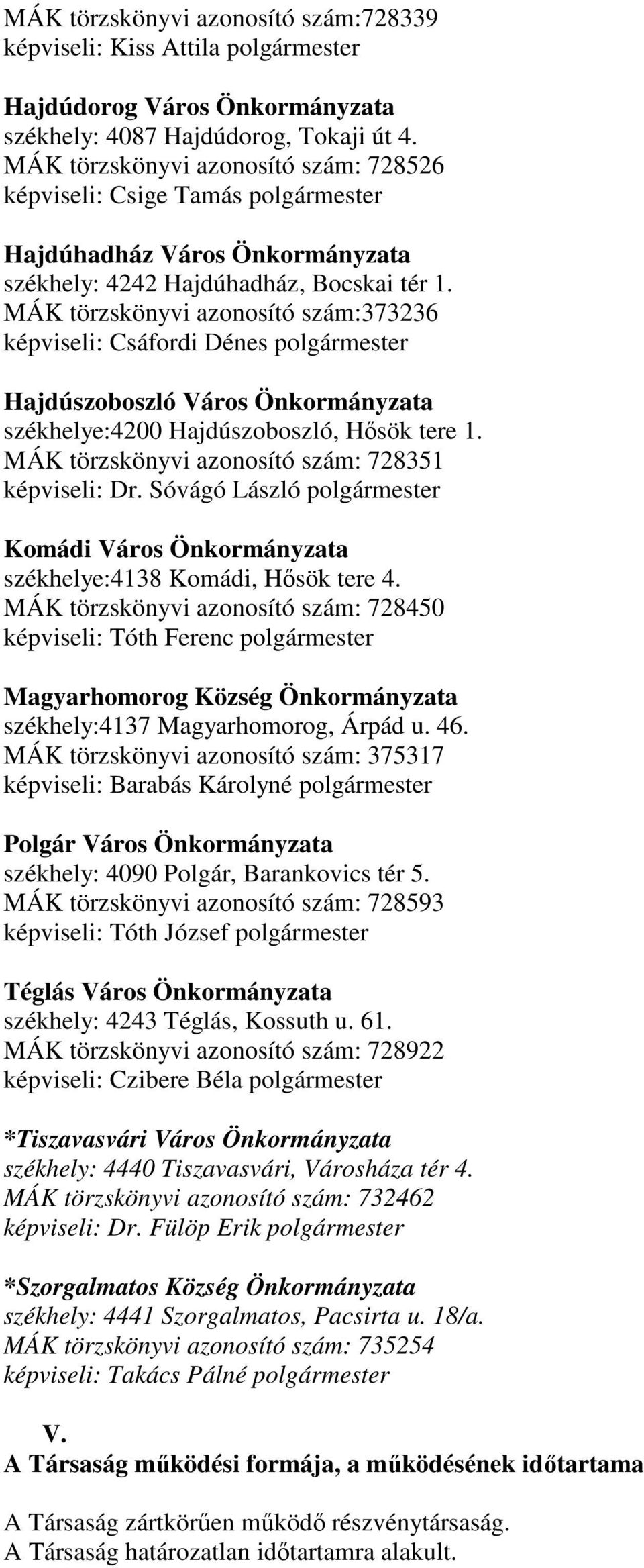 MÁK törzskönyvi azonosító szám:373236 képviseli: Csáfordi Dénes polgármester Hajdúszoboszló Város Önkormányzata székhelye:4200 Hajdúszoboszló, Hősök tere 1.