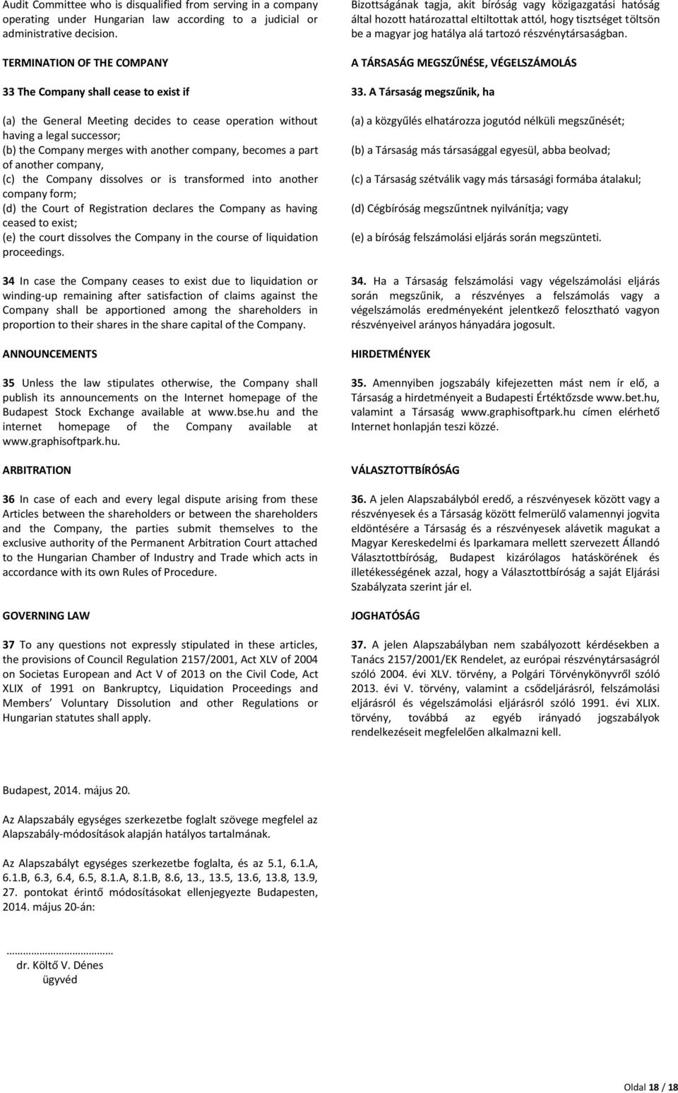 becomes a part of another company, (c) the Company dissolves or is transformed into another company form; (d) the Court of Registration declares the Company as having ceased to exist; (e) the court