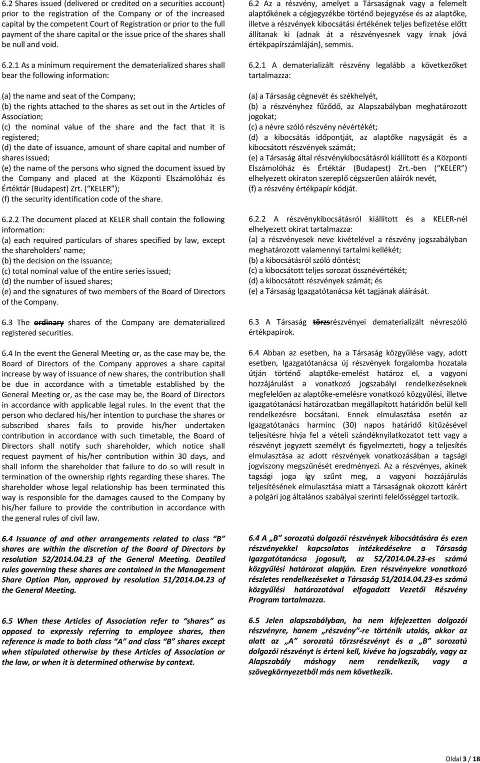 1 As a minimum requirement the dematerialized shares shall bear the following information: (a) the name and seat of the Company; (b) the rights attached to the shares as set out in the Articles of