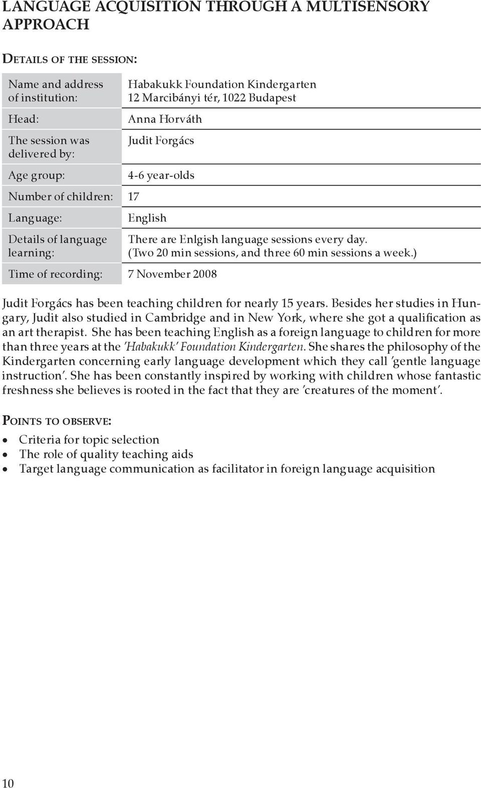 sessions every day. (Two 20 min sessions, and three 60 min sessions a week.) Judit Forgács has been teaching children for nearly 15 years.