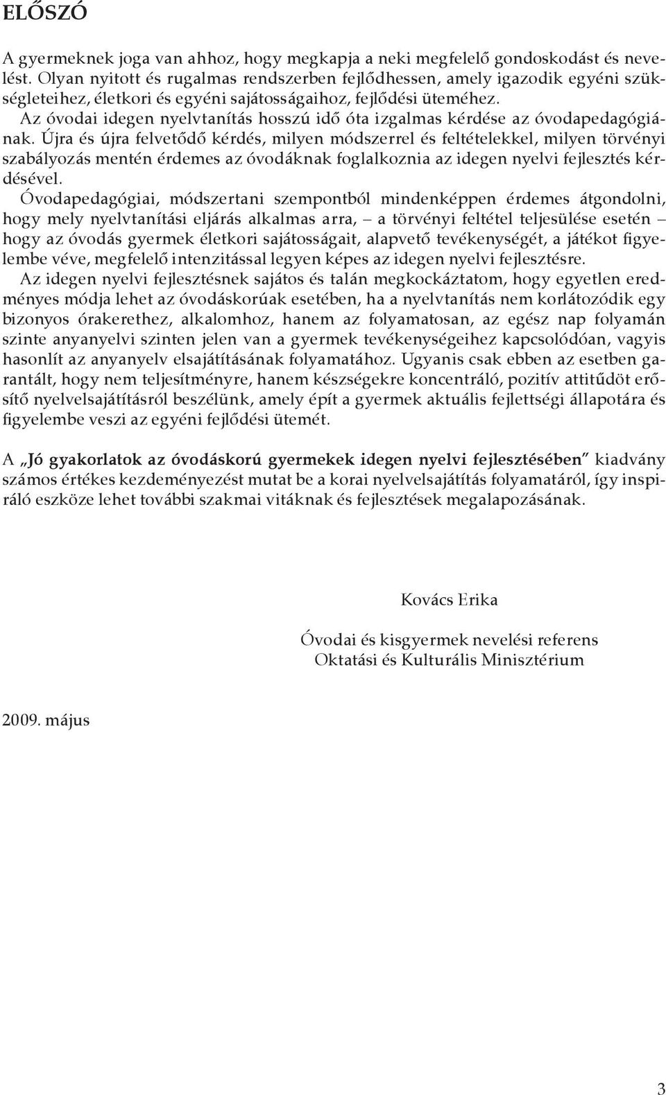 Az óvodai idegen nyelvtanítás hosszú idő óta izgalmas kérdése az óvodapedagógiának.