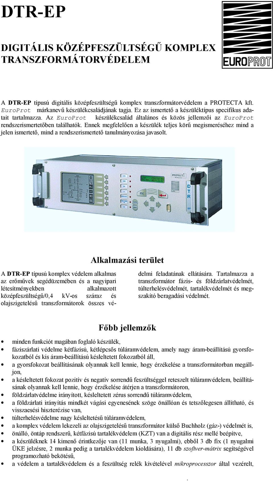 Ennek megfelelően a készülék teljes körű megismeréséhez mind a jelen ismertető, mind a rendszerismertető tanulmányozása javasolt.