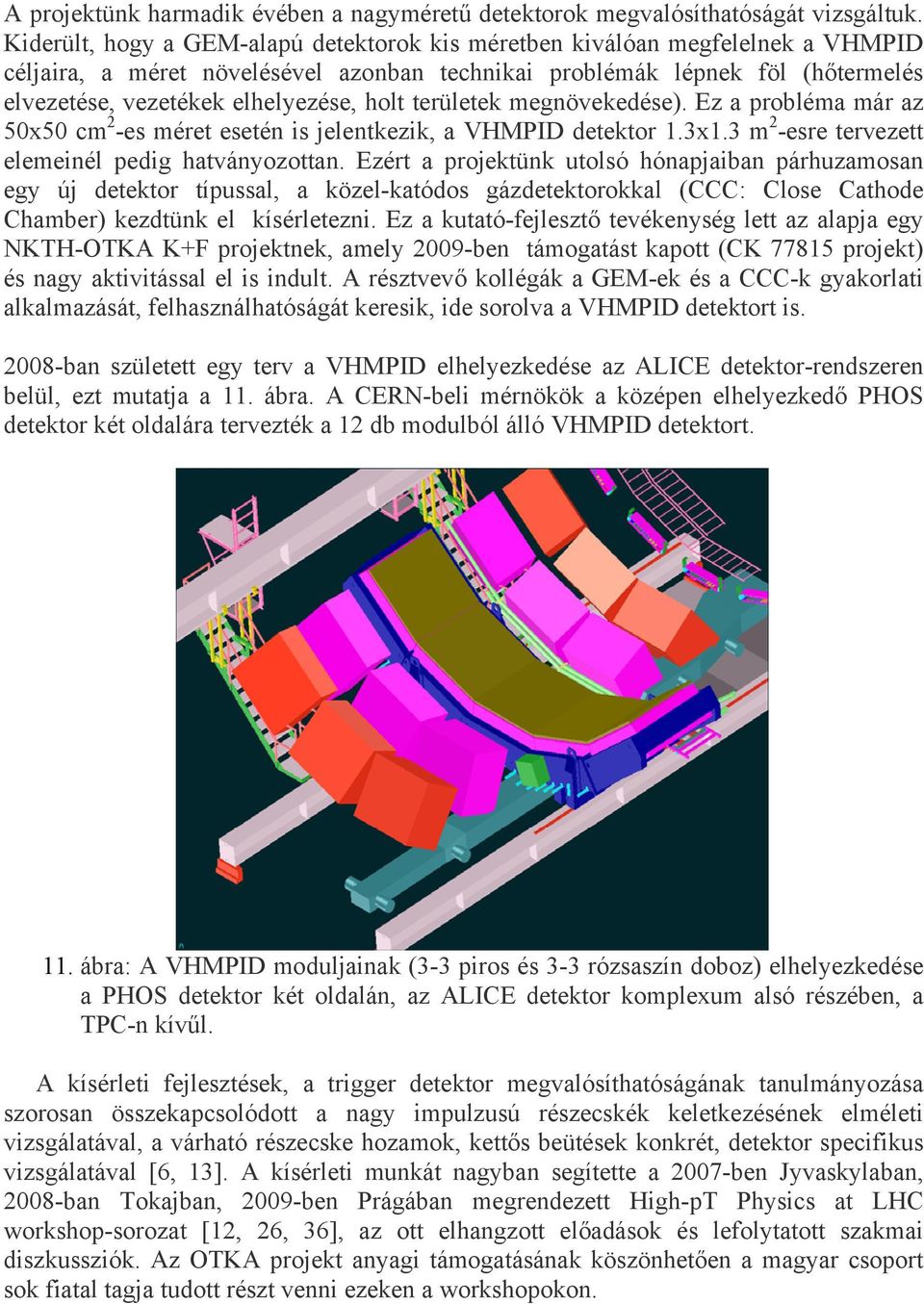 holt területek megnövekedése). Ez a probléma már az 50x50 cm 2 -es méret esetén is jelentkezik, a VHMPID detektor 1.3x1.3 m 2 -esre tervezett elemeinél pedig hatványozottan.