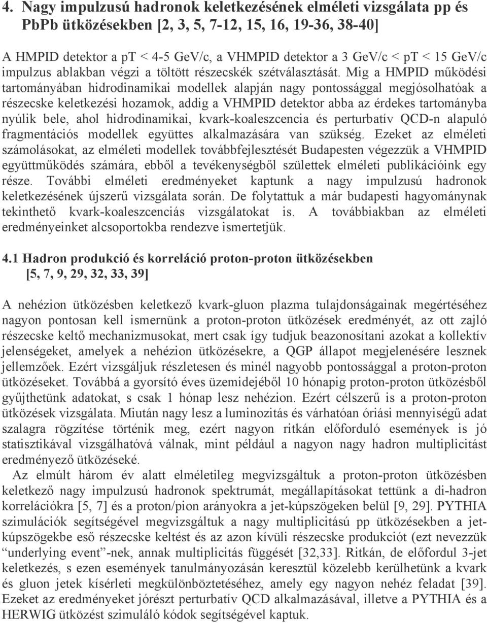 Mig a HMPID működési tartományában hidrodinamikai modellek alapján nagy pontossággal megjósolhatóak a részecske keletkezési hozamok, addig a VHMPID detektor abba az érdekes tartományba nyúlik bele,