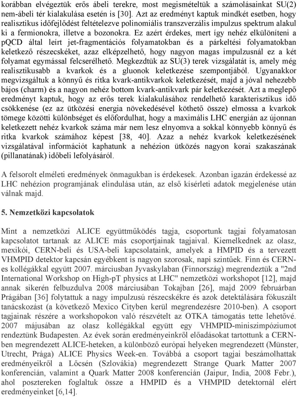 Ez azért érdekes, mert így nehéz elkülöníteni a pqcd által leírt jet-fragmentációs folyamatokban és a párkeltési folyamatokban keletkező részecskéket, azaz elképzelhető, hogy nagyon magas impulzusnál