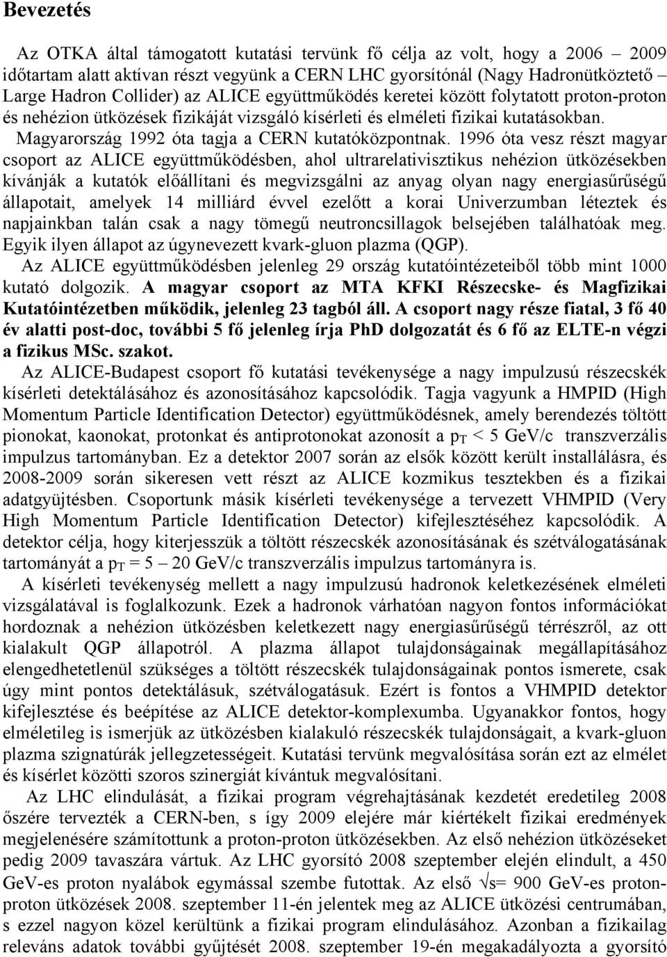 1996 óta vesz részt magyar csoport az ALICE együttműködésben, ahol ultrarelativisztikus nehézion ütközésekben kívánják a kutatók előállítani és megvizsgálni az anyag olyan nagy energiasűrűségű