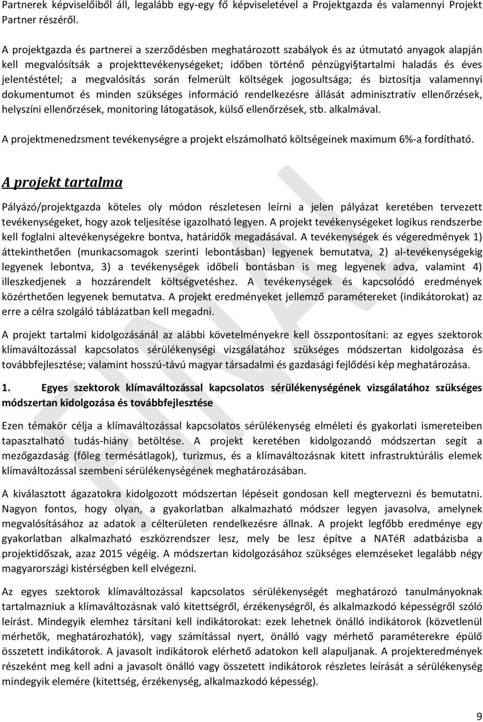 jelentéstétel; a megvalósítás során felmerült költségek jogosultsága; és biztosítja valamennyi dokumentumot és minden szükséges információ rendelkezésre állását adminisztratív ellenőrzések, helyszíni