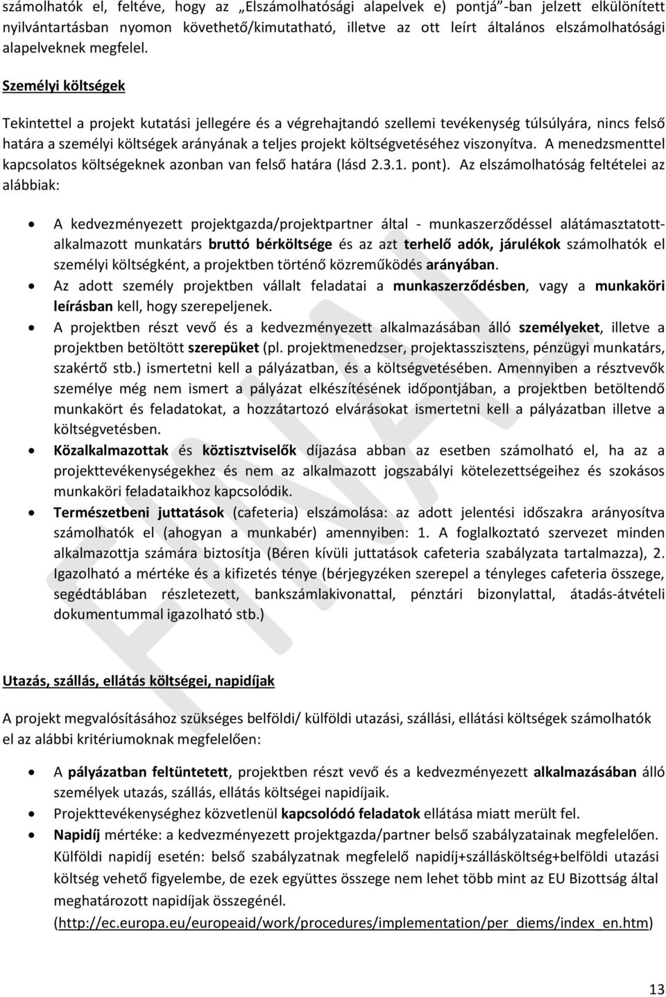 Személyi költségek Tekintettel a projekt kutatási jellegére és a végrehajtandó szellemi tevékenység túlsúlyára, nincs felső határa a személyi költségek arányának a teljes projekt költségvetéséhez