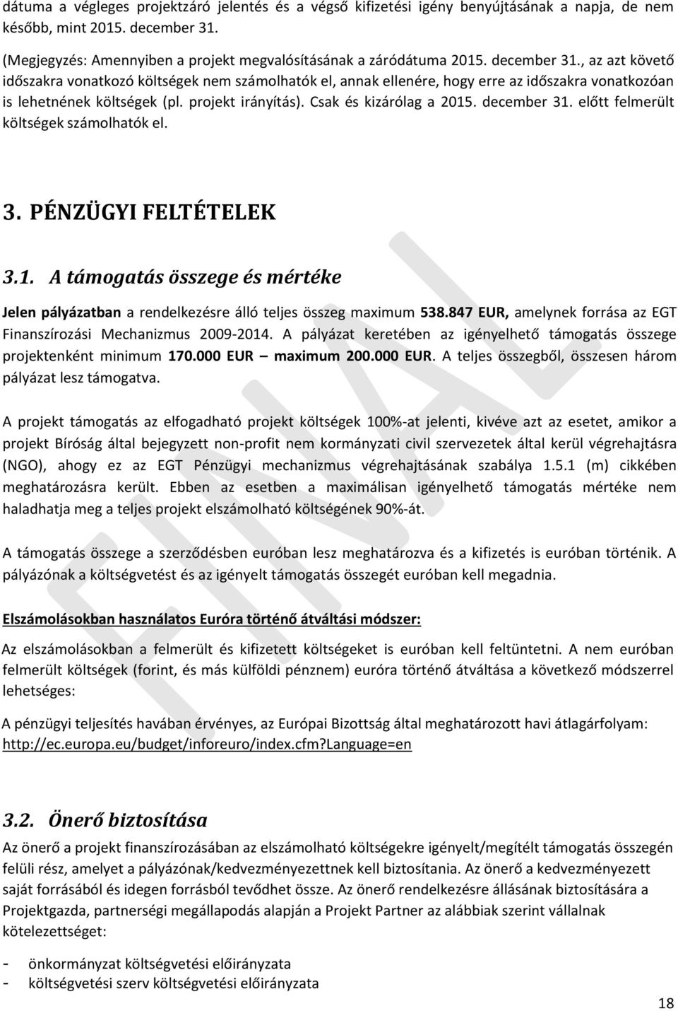 Csak és kizárólag a 201. december 31. előtt felmerült költségek számolhatók el. 3. PÉNZÜGYI FELTÉTELEK 3.1. A támogatás összege és mértéke Jelen pályázatban a rendelkezésre álló teljes összeg maximum 38.