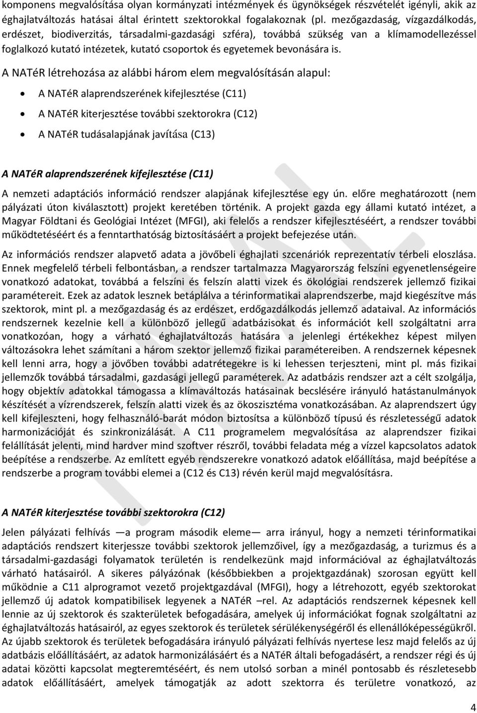 A NATéR létrehozása az alábbi három elem megvalósításán alapul: A NATéR alaprendszerének kifejlesztése (C11) A NATéR kiterjesztése további szektorokra (C12) A NATéR tudásalapjának javítása (C13) A