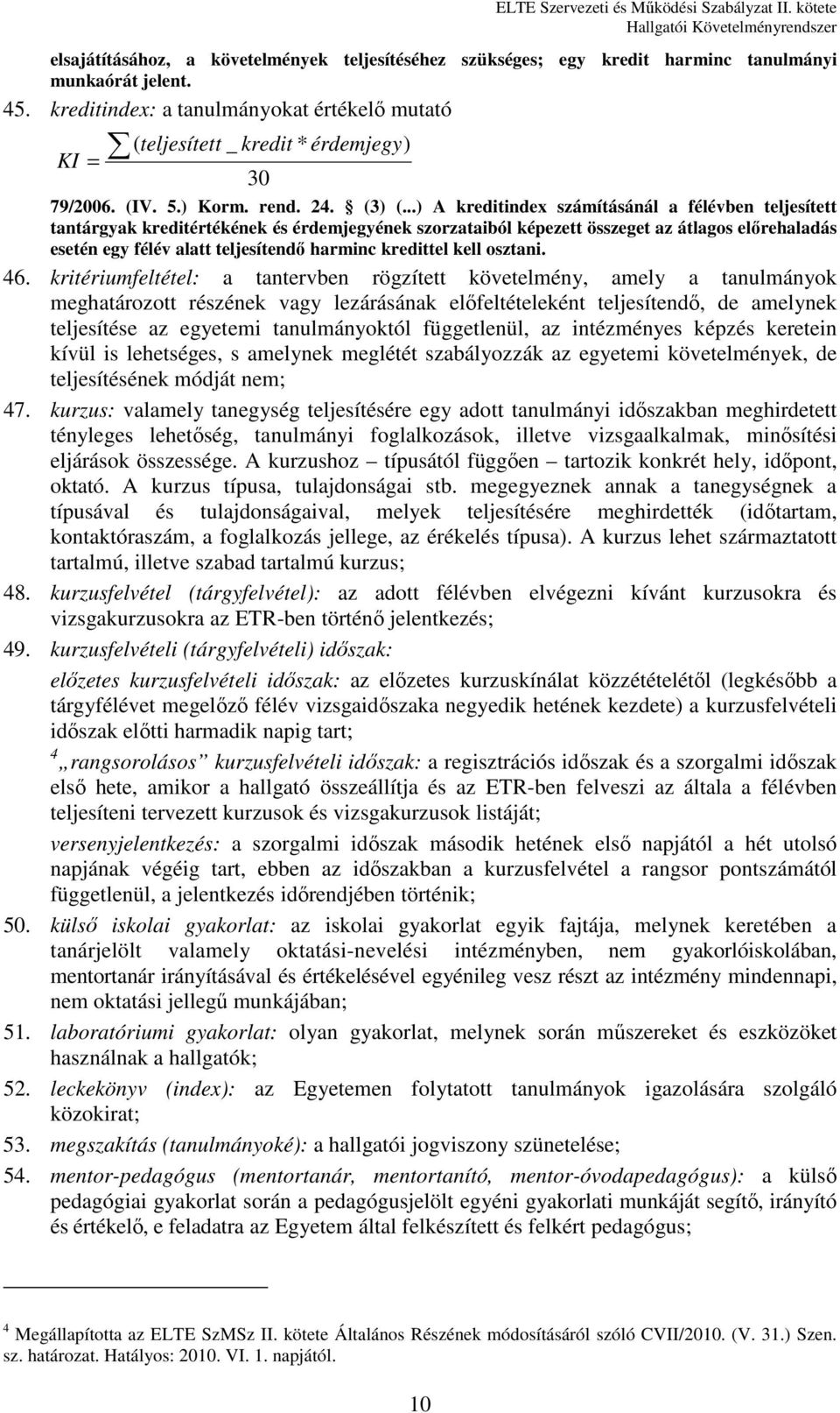 ..) A kreditindex számításánál a félévben teljesített tantárgyak kreditértékének és érdemjegyének szorzataiból képezett összeget az átlagos előrehaladás esetén egy félév alatt teljesítendő harminc