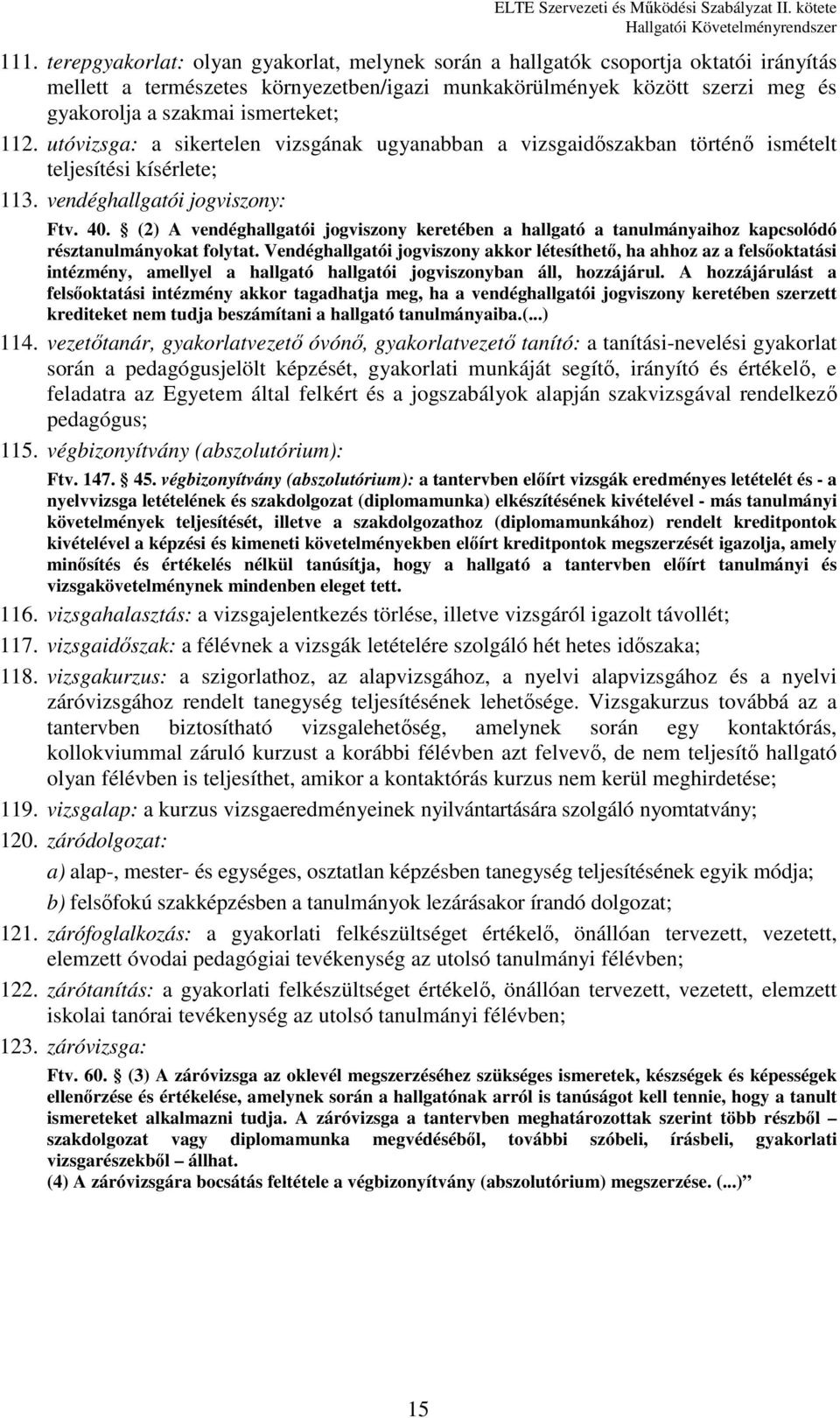 (2) A vendéghallgatói jogviszony keretében a hallgató a tanulmányaihoz kapcsolódó résztanulmányokat folytat.