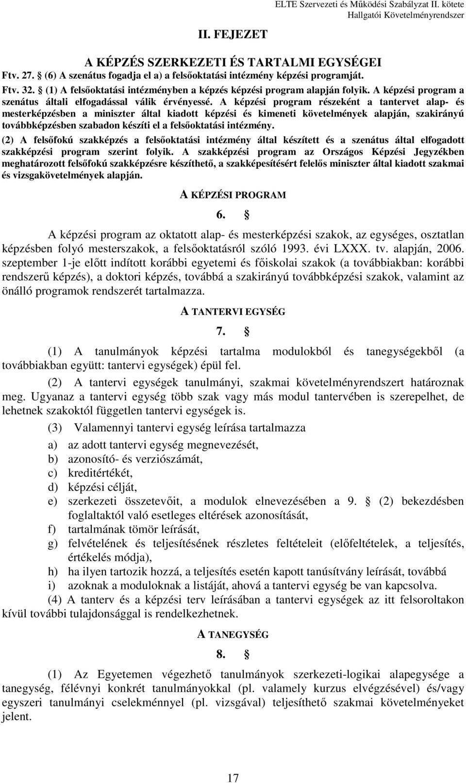 A képzési program részeként a tantervet alap- és mesterképzésben a miniszter által kiadott képzési és kimeneti követelmények alapján, szakirányú továbbképzésben szabadon készíti el a felsőoktatási