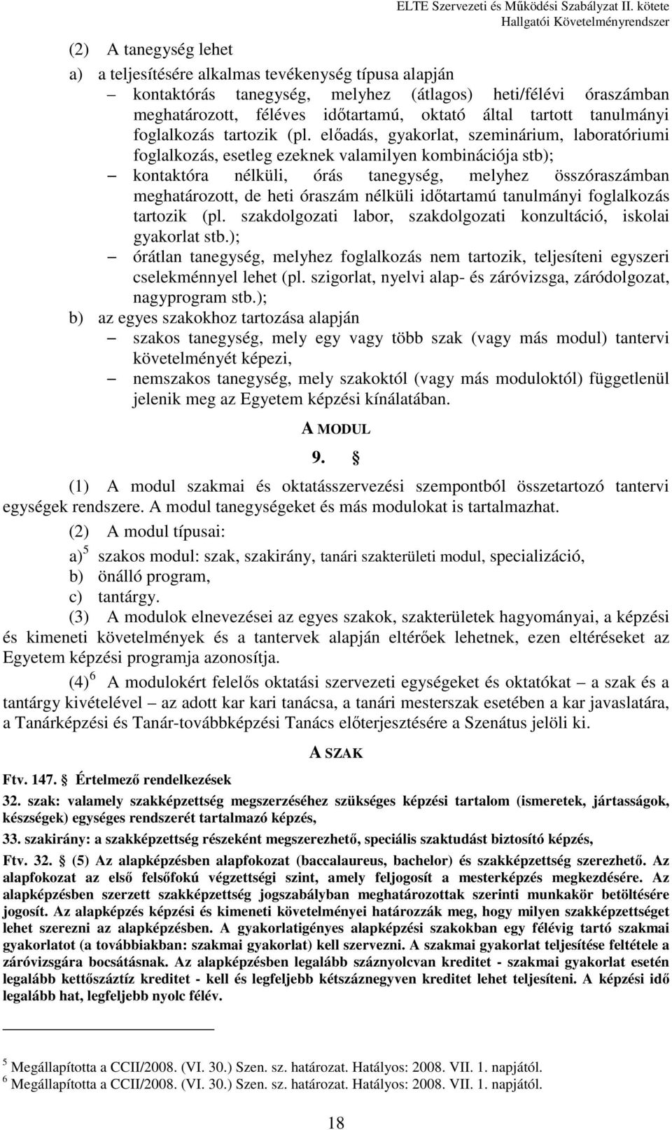 előadás, gyakorlat, szeminárium, laboratóriumi foglalkozás, esetleg ezeknek valamilyen kombinációja stb); kontaktóra nélküli, órás tanegység, melyhez összóraszámban meghatározott, de heti óraszám