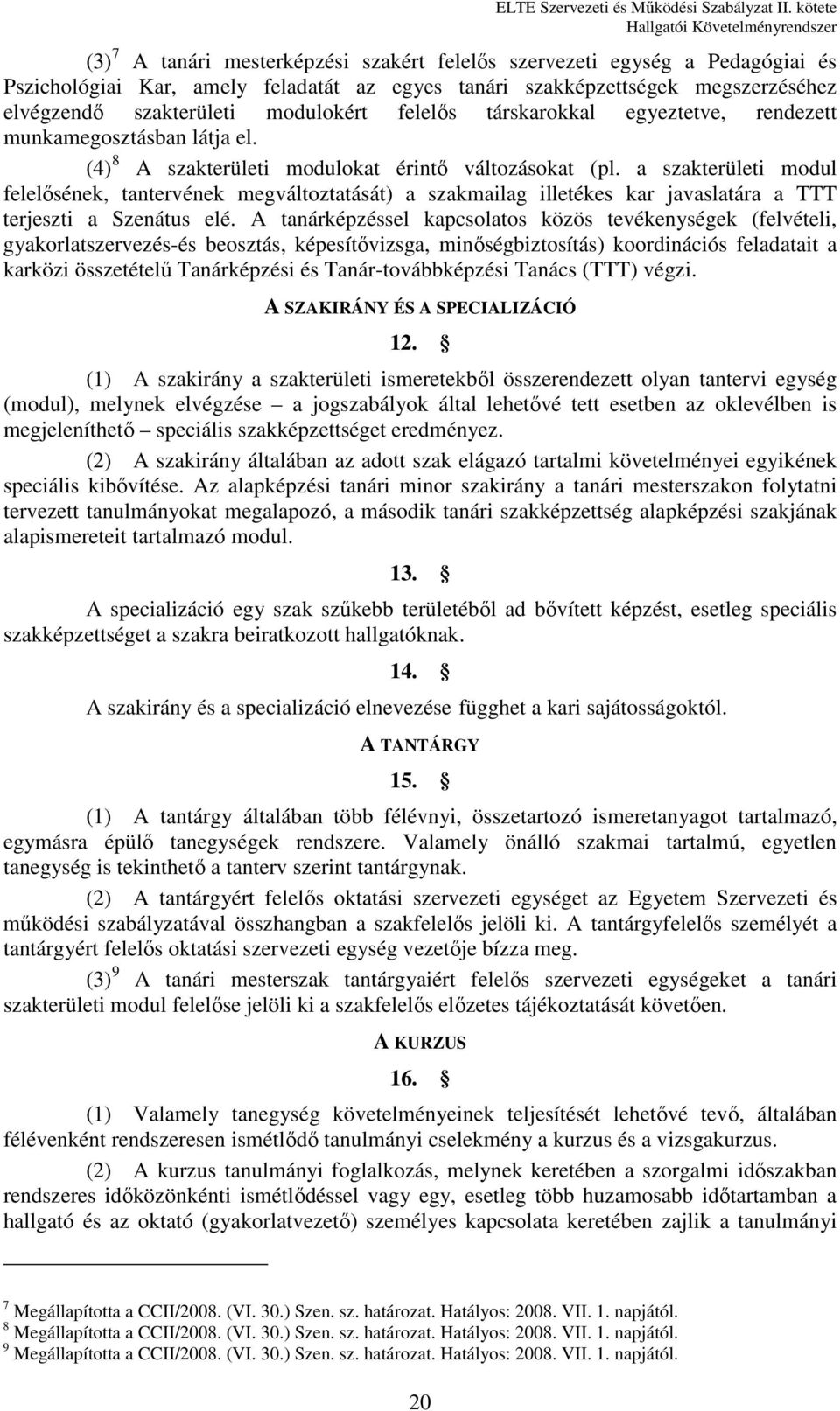 a szakterületi modul felelősének, tantervének megváltoztatását) a szakmailag illetékes kar javaslatára a TTT terjeszti a Szenátus elé.