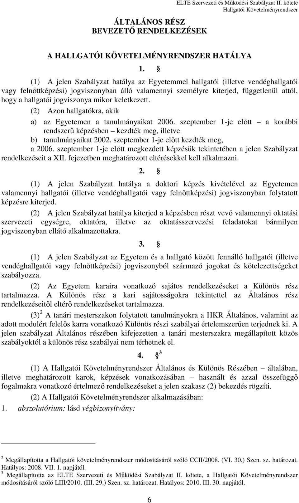 mikor keletkezett. (2) Azon hallgatókra, akik a) az Egyetemen a tanulmányaikat 2006. szeptember 1-je előtt a korábbi rendszerű képzésben kezdték meg, illetve b) tanulmányaikat 2002.