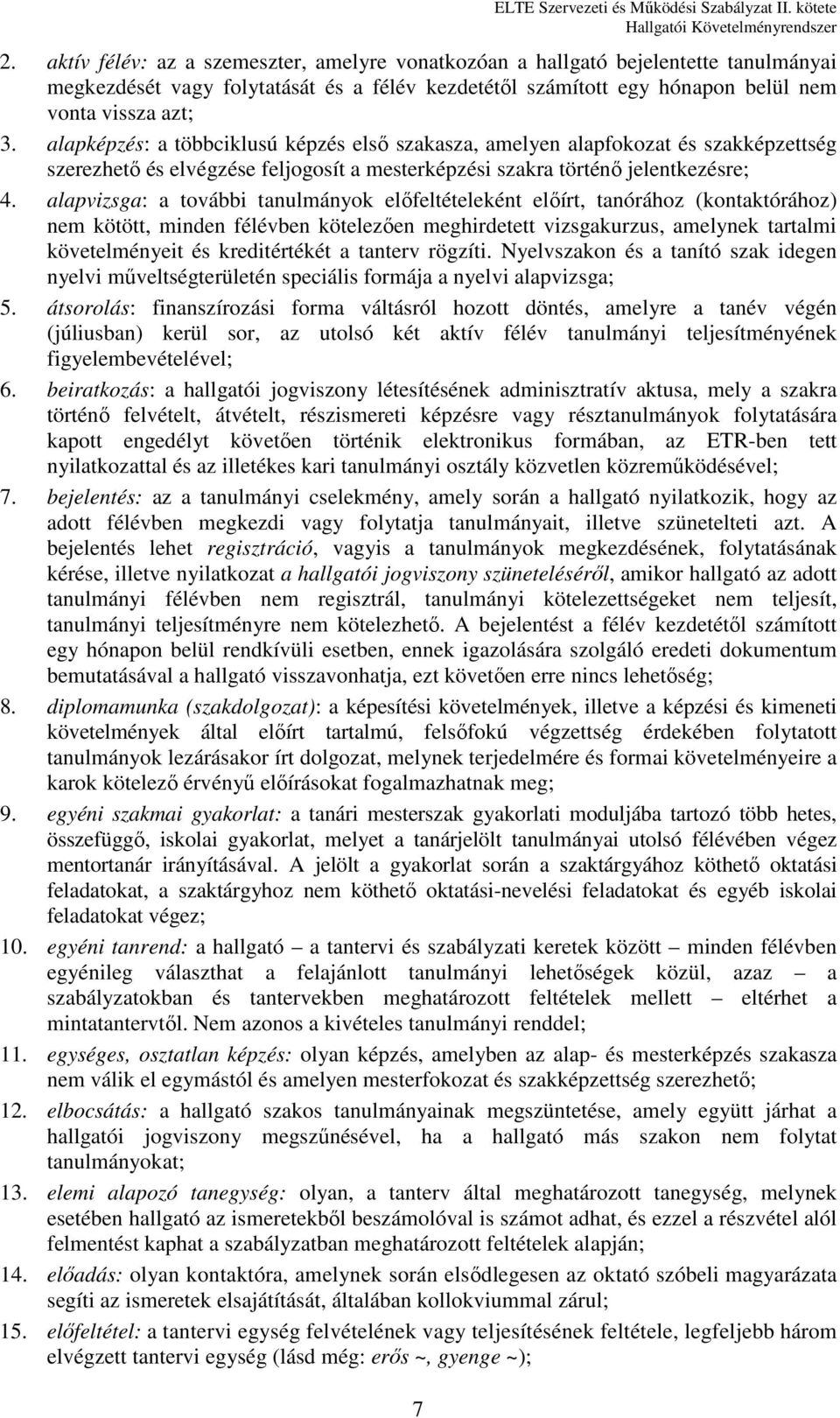 alapképzés: a többciklusú képzés első szakasza, amelyen alapfokozat és szakképzettség szerezhető és elvégzése feljogosít a mesterképzési szakra történő jelentkezésre; 4.