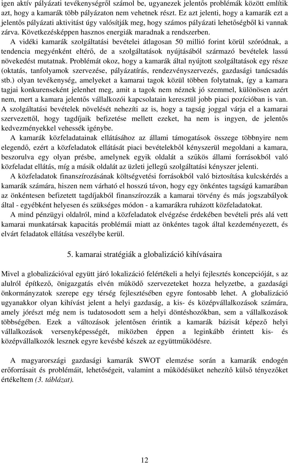 A vidéki kamarák szolgáltatási bevételei átlagosan 50 millió forint körül szóródnak, a tendencia megyénként eltér, de a szolgáltatások nyújtásából származó bevételek lassú növekedést mutatnak.