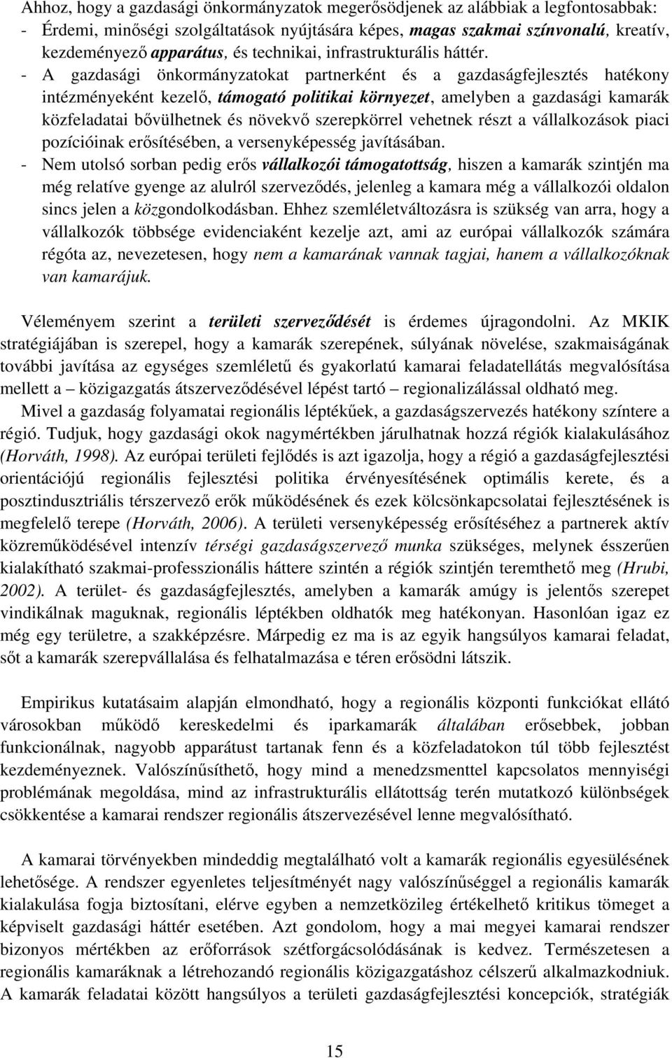 - A gazdasági önkormányzatokat partnerként és a gazdaságfejlesztés hatékony intézményeként kezel, támogató politikai környezet, amelyben a gazdasági kamarák közfeladatai b vülhetnek és növekv