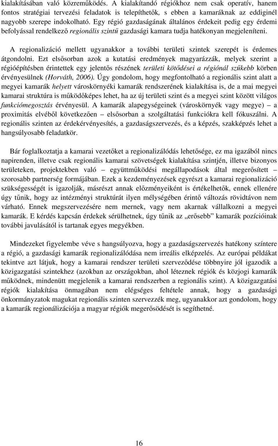 Egy régió gazdaságának általános érdekeit pedig egy érdemi befolyással rendelkez regionális szint gazdasági kamara tudja hatékonyan megjeleníteni.