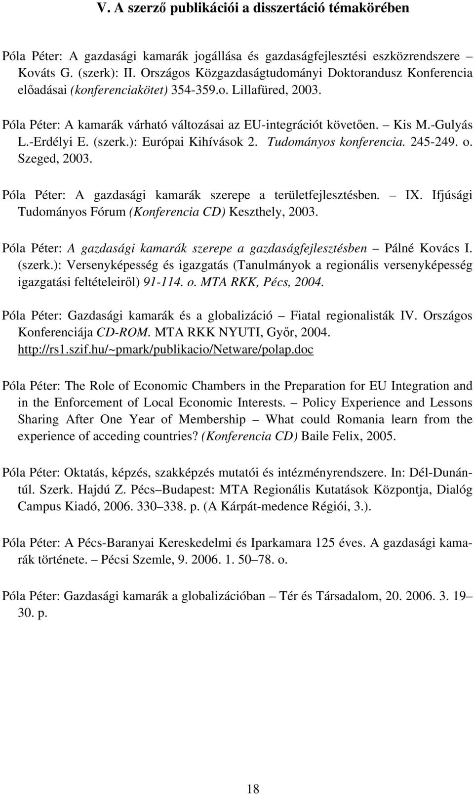 -Erdélyi E. (szerk.): Európai Kihívások 2. Tudományos konferencia. 245-249. o. Szeged, 2003. Póla Péter: A gazdasági kamarák szerepe a területfejlesztésben. IX.