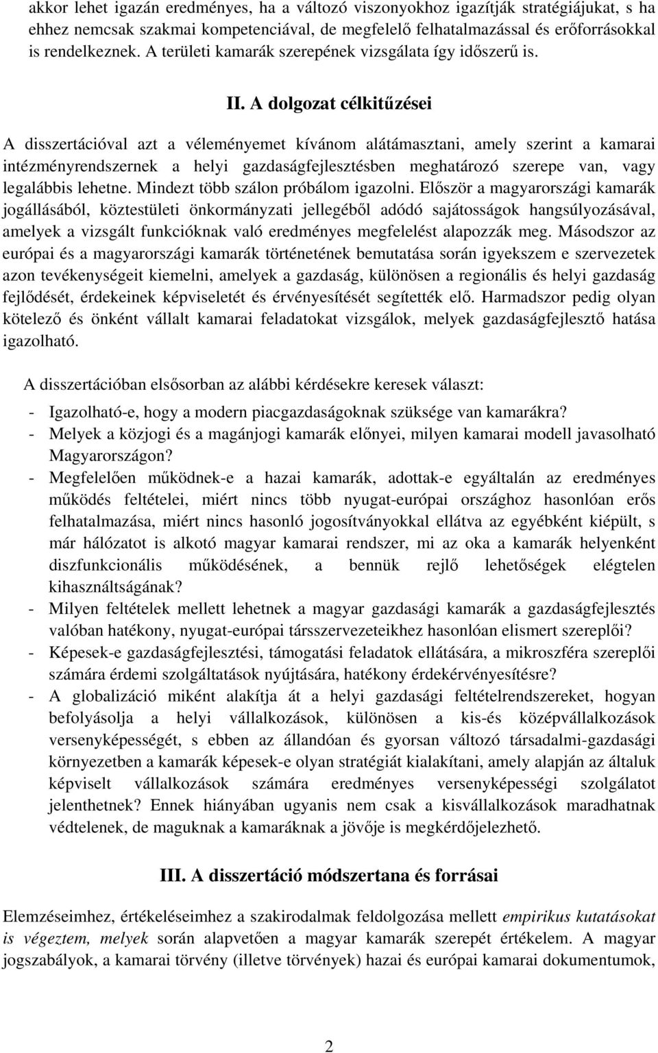 A dolgozat célkit zései A disszertációval azt a véleményemet kívánom alátámasztani, amely szerint a kamarai intézményrendszernek a helyi gazdaságfejlesztésben meghatározó szerepe van, vagy legalábbis