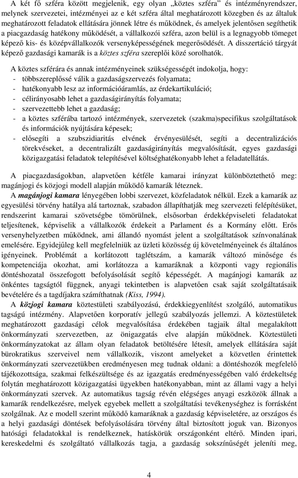 versenyképességének meger södését. A disszertáció tárgyát képez gazdasági kamarák is a köztes szféra szerepl i közé sorolhatók.