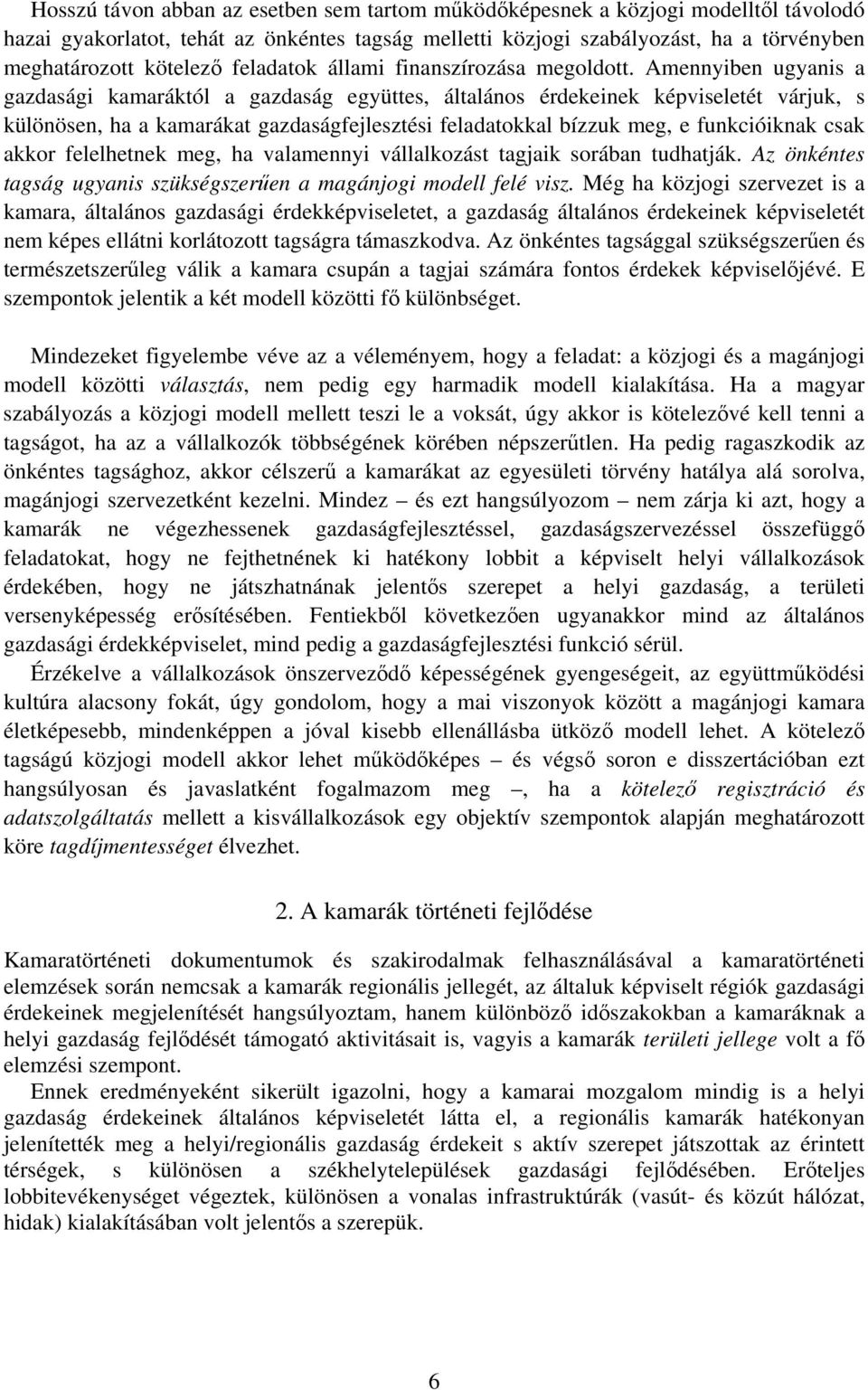 Amennyiben ugyanis a gazdasági kamaráktól a gazdaság együttes, általános érdekeinek képviseletét várjuk, s különösen, ha a kamarákat gazdaságfejlesztési feladatokkal bízzuk meg, e funkcióiknak csak