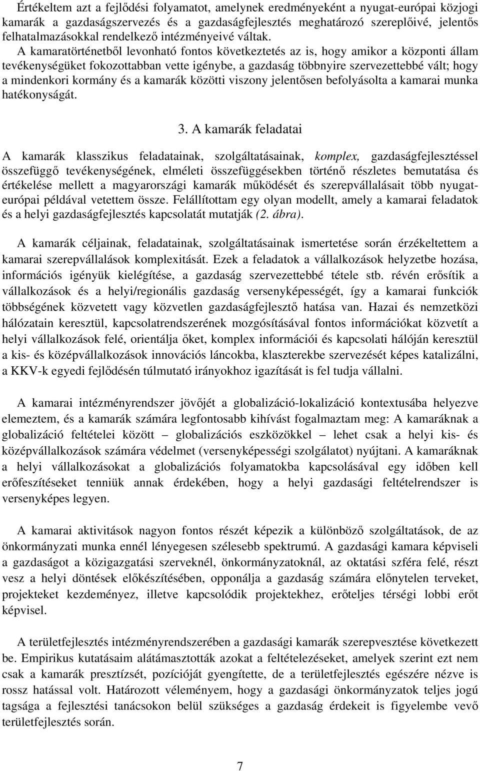 A kamaratörténetb l levonható fontos következtetés az is, hogy amikor a központi állam tevékenységüket fokozottabban vette igénybe, a gazdaság többnyire szervezettebbé vált; hogy a mindenkori kormány