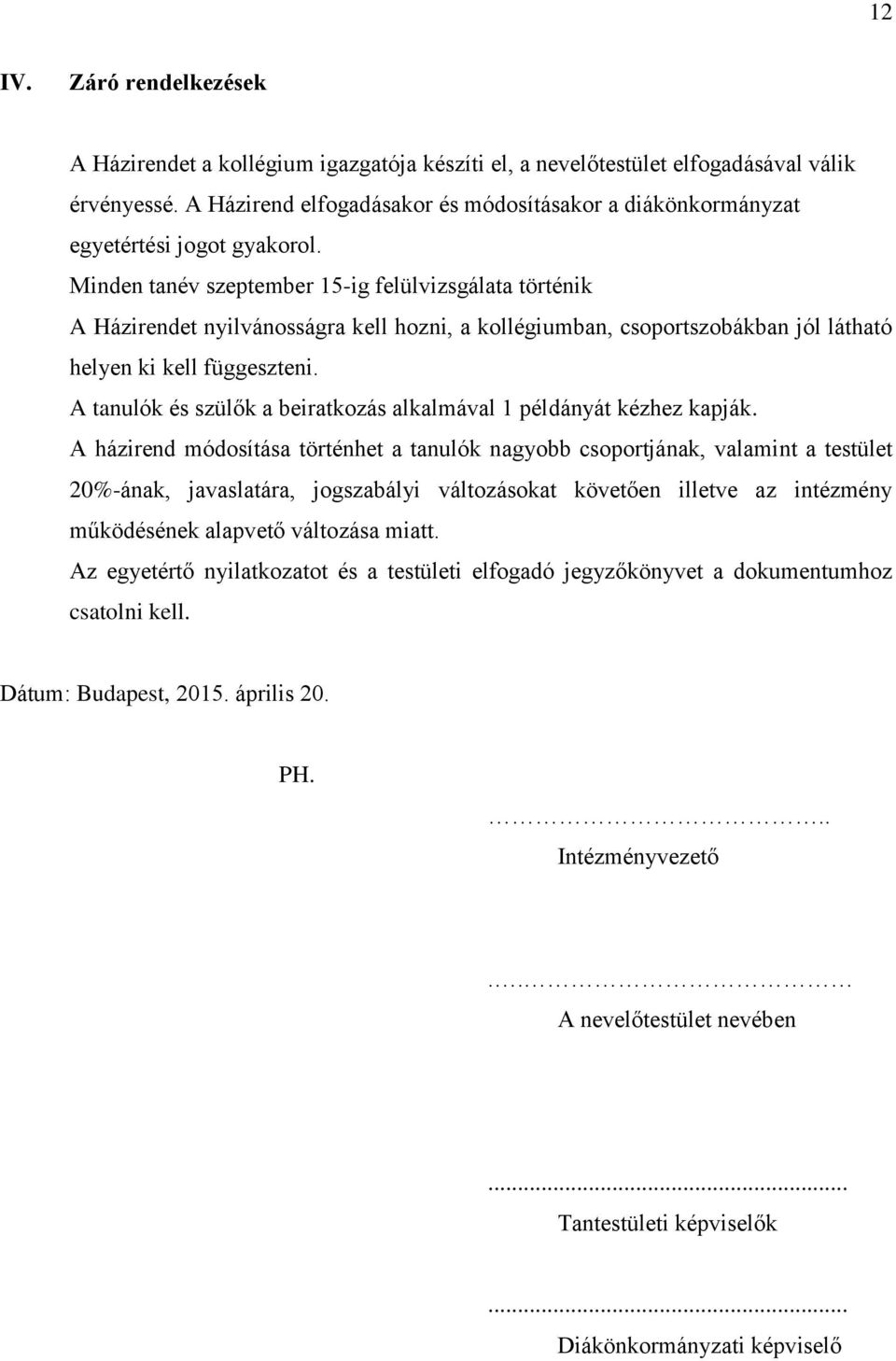 Minden tanév szeptember 15-ig felülvizsgálata történik A Házirendet nyilvánosságra kell hozni, a kollégiumban, csoportszobákban jól látható helyen ki kell függeszteni.