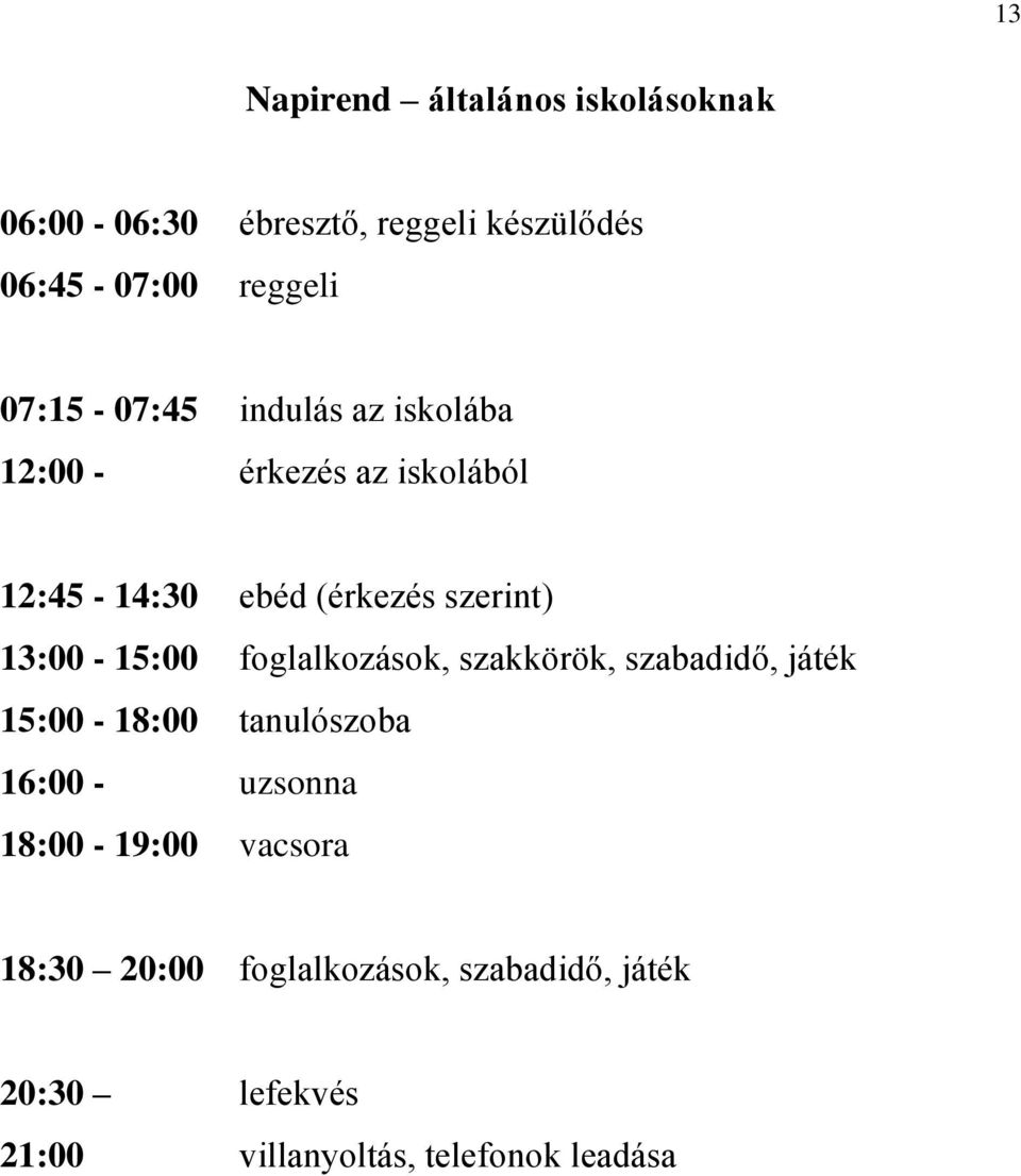 13:00-15:00 foglalkozások, szakkörök, szabadidő, játék 15:00-18:00 tanulószoba 16:00 - uzsonna