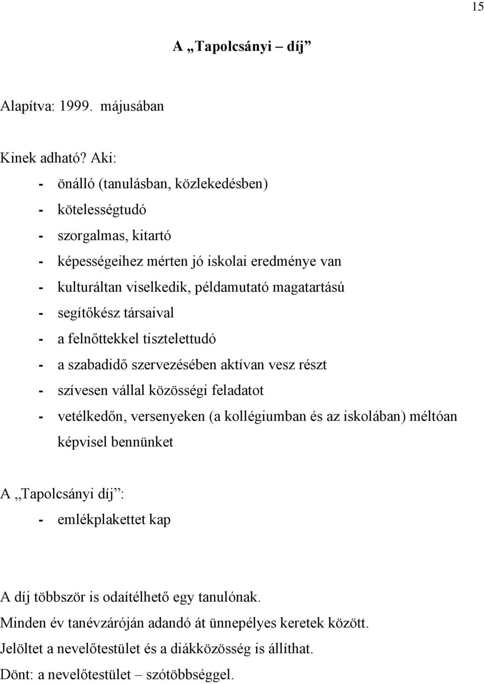 magatartású - segítőkész társaival - a felnőttekkel tisztelettudó - a szabadidő szervezésében aktívan vesz részt - szívesen vállal közösségi feladatot - vetélkedőn, versenyeken