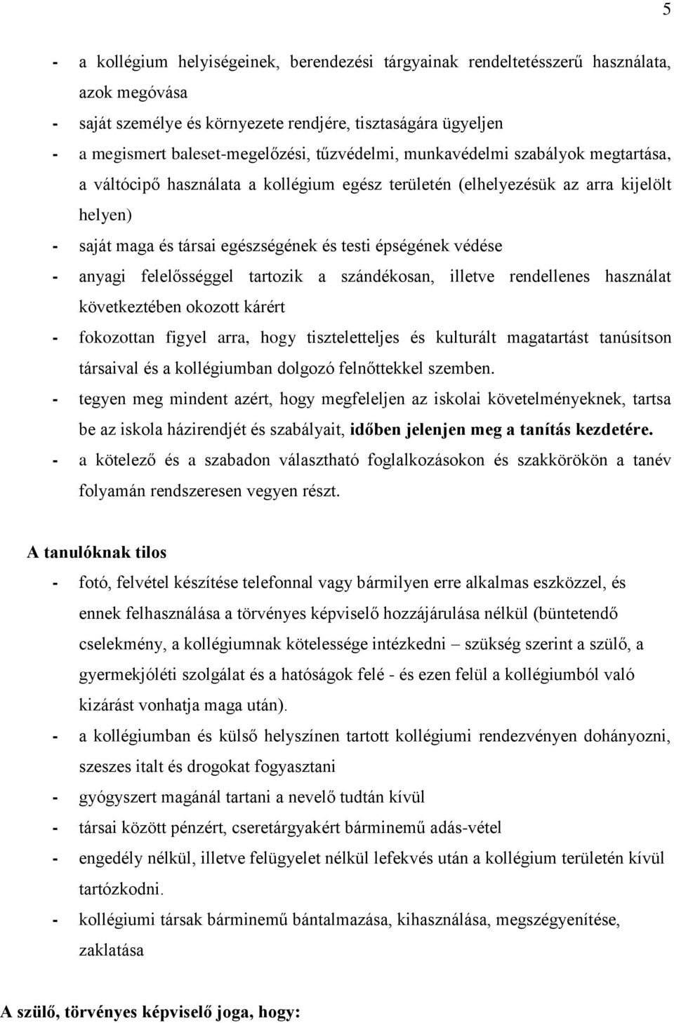 - anyagi felelősséggel tartozik a szándékosan, illetve rendellenes használat következtében okozott kárért - fokozottan figyel arra, hogy tiszteletteljes és kulturált magatartást tanúsítson társaival