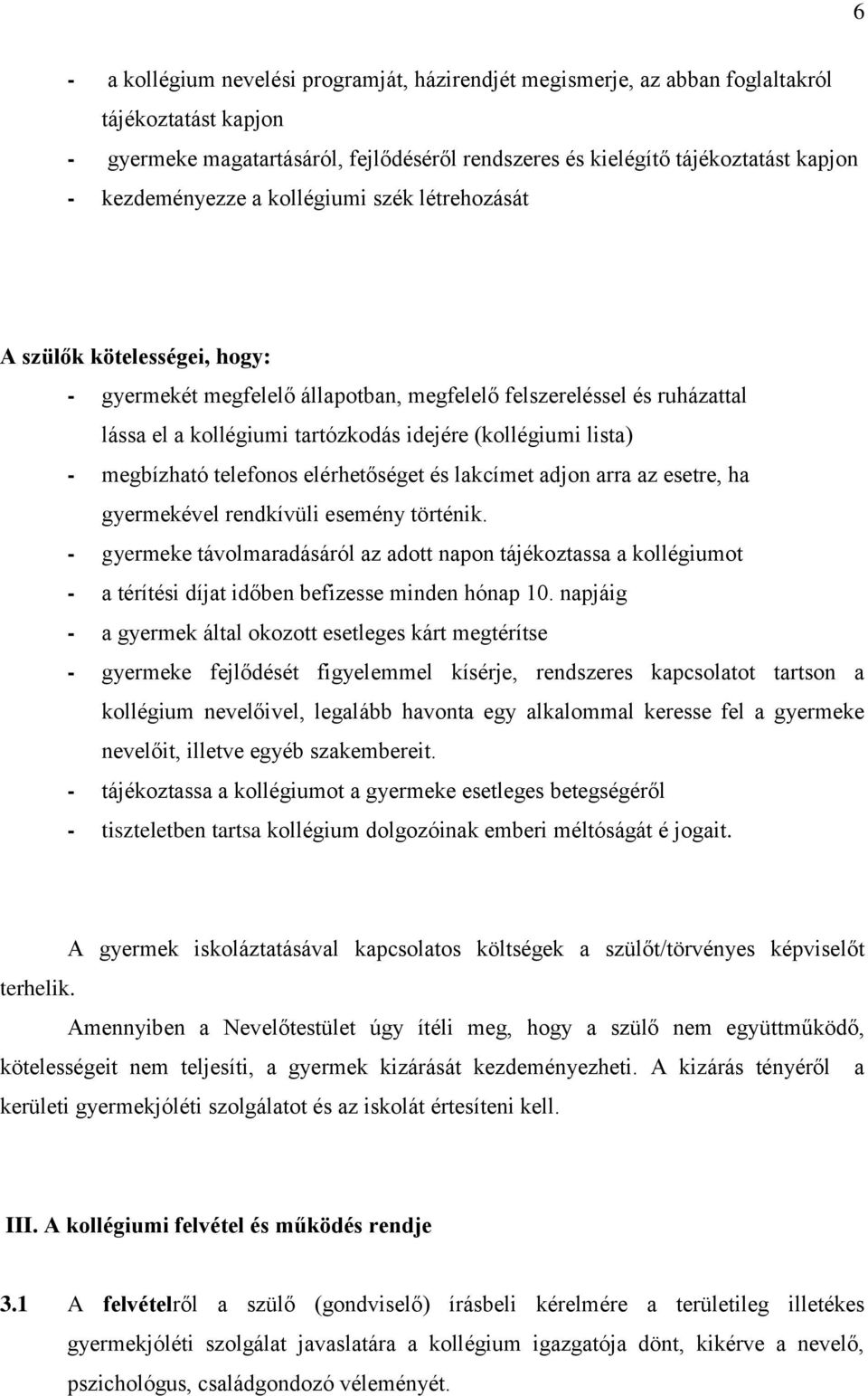 (kollégiumi lista) - megbízható telefonos elérhetőséget és lakcímet adjon arra az esetre, ha gyermekével rendkívüli esemény történik.