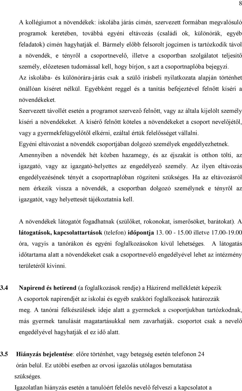 csoportnaplóba bejegyzi. Az iskolába- és különórára-járás csak a szülő írásbeli nyilatkozata alapján történhet önállóan kíséret nélkül.