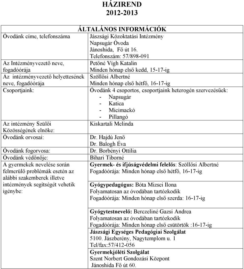 első hétfő, 16-17-ig Csoportjaink: Óvodánk 4 csoportos, csoportjaink heterogén szervezésűek: - Napsugár - Katica - Micimackó - Pillangó Az intézmény Szülői Kiskartali Melinda Közösségének elnöke: