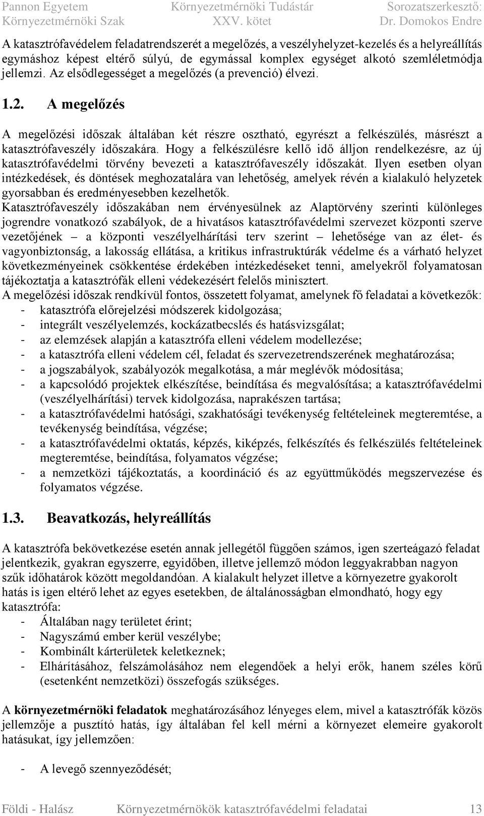 Hogy a felkészülésre kellő idő álljon rendelkezésre, az új katasztrófavédelmi törvény bevezeti a katasztrófaveszély időszakát.