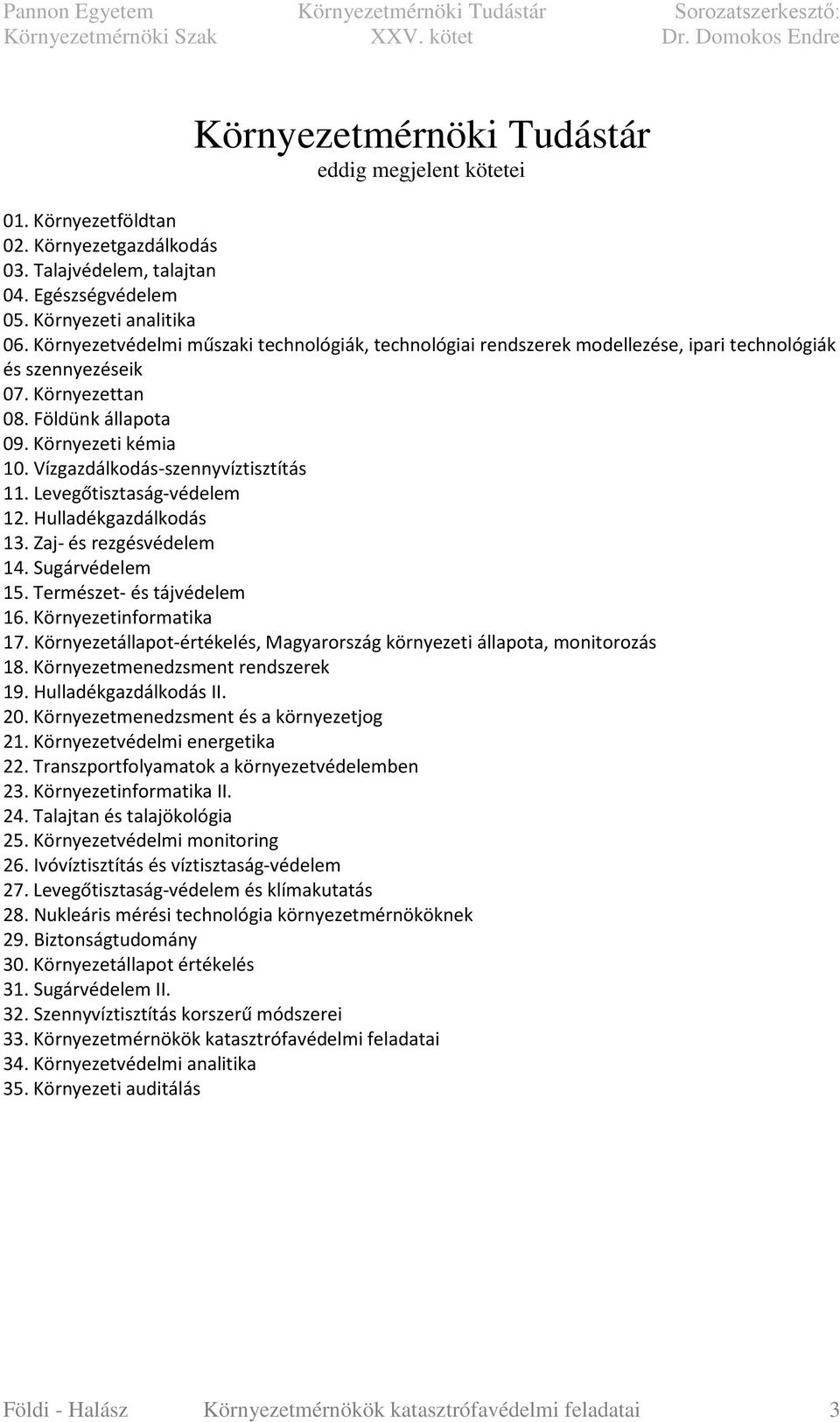 Vízgazdálkodás-szennyvíztisztítás 11. Levegőtisztaság-védelem 12. Hulladékgazdálkodás 13. Zaj- és rezgésvédelem 14. Sugárvédelem 15. Természet- és tájvédelem 16. Környezetinformatika 17.