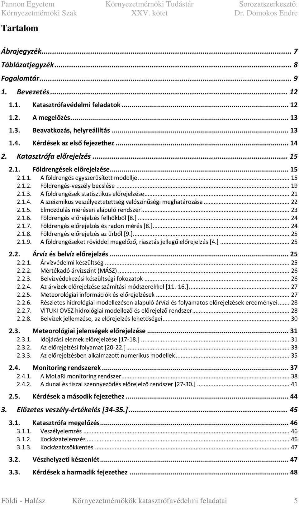 A földrengések statisztikus előrejelzése... 21 2.1.4. A szeizmikus veszélyeztetettség valószínűségi meghatározása... 22 2.1.5. Elmozdulás mérésen alapuló rendszer... 23 2.1.6.