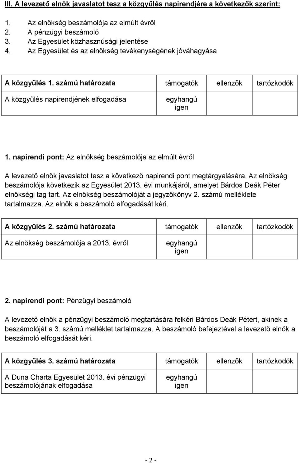 napirendi pont: Az elnökség beszámolója az elmúlt évről A levezető elnök javaslatot tesz a következő napirendi pont megtárgyalására. Az elnökség beszámolója következik az Egyesület 2013.