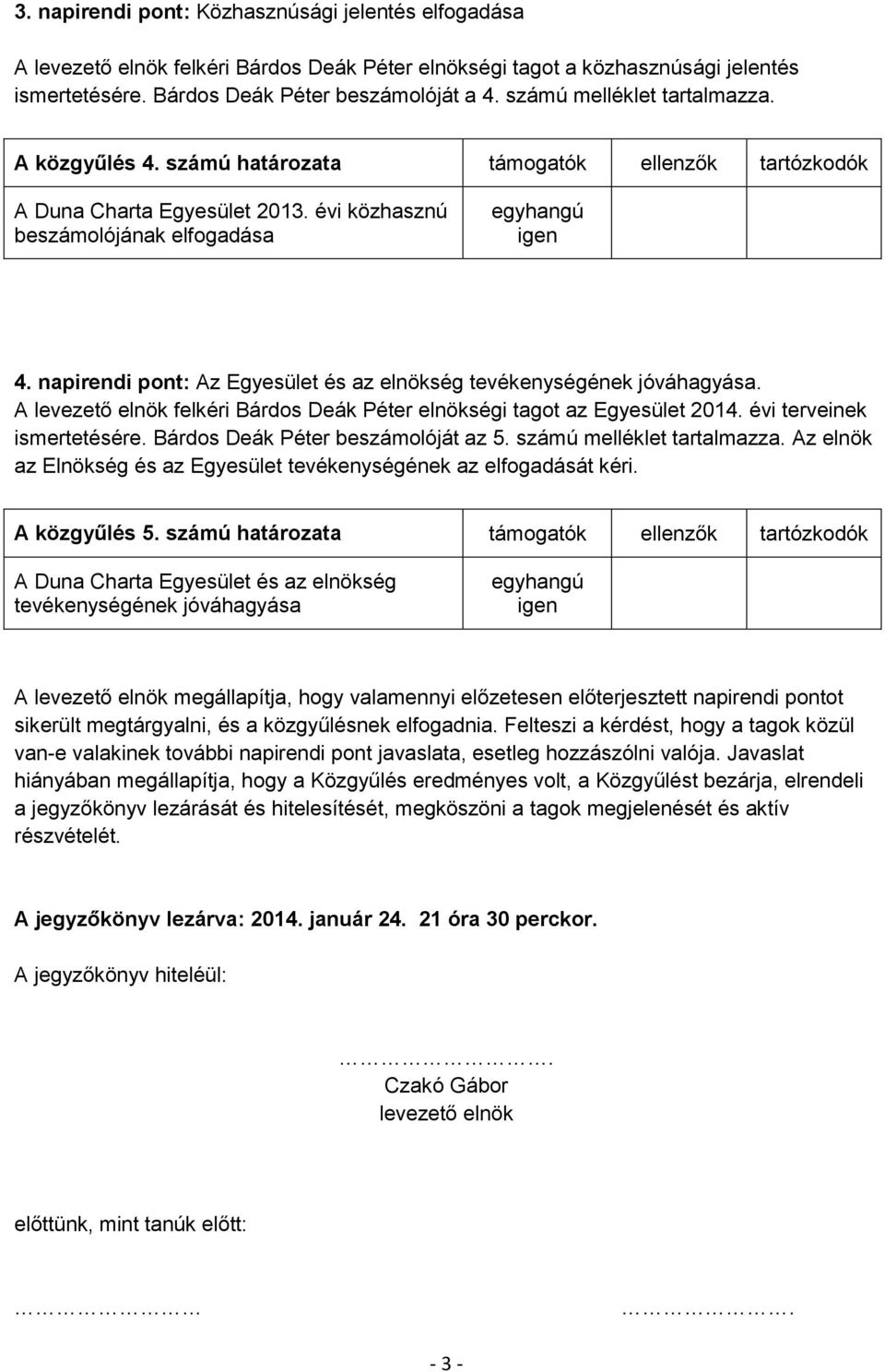 napirendi pont: Az Egyesület és az elnökség tevékenységének jóváhagyása. A levezető elnök felkéri Bárdos Deák Péter elnökségi tagot az Egyesület 2014. évi terveinek ismertetésére.