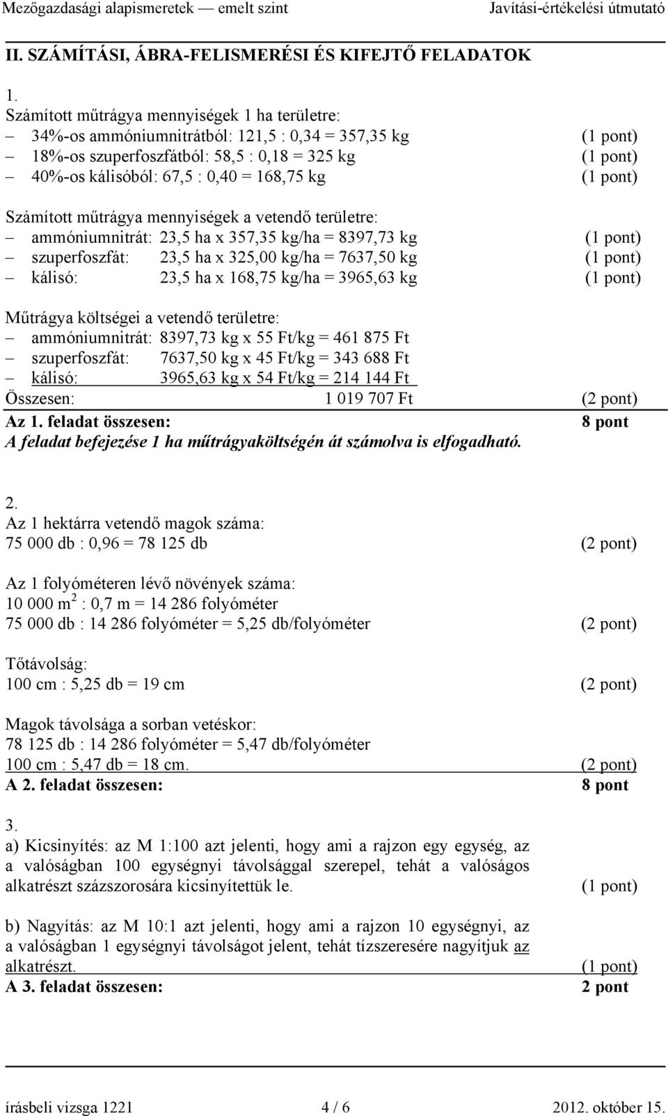 műtrágya mennyiségek a vetendő területre: ammóniumnitrát: 23,5 ha x 357,35 kg/ha = 8397,73 kg szuperfoszfát: 23,5 ha x 325,00 kg/ha = 7637,50 kg kálisó: 23,5 ha x 168,75 kg/ha = 3965,63 kg Műtrágya